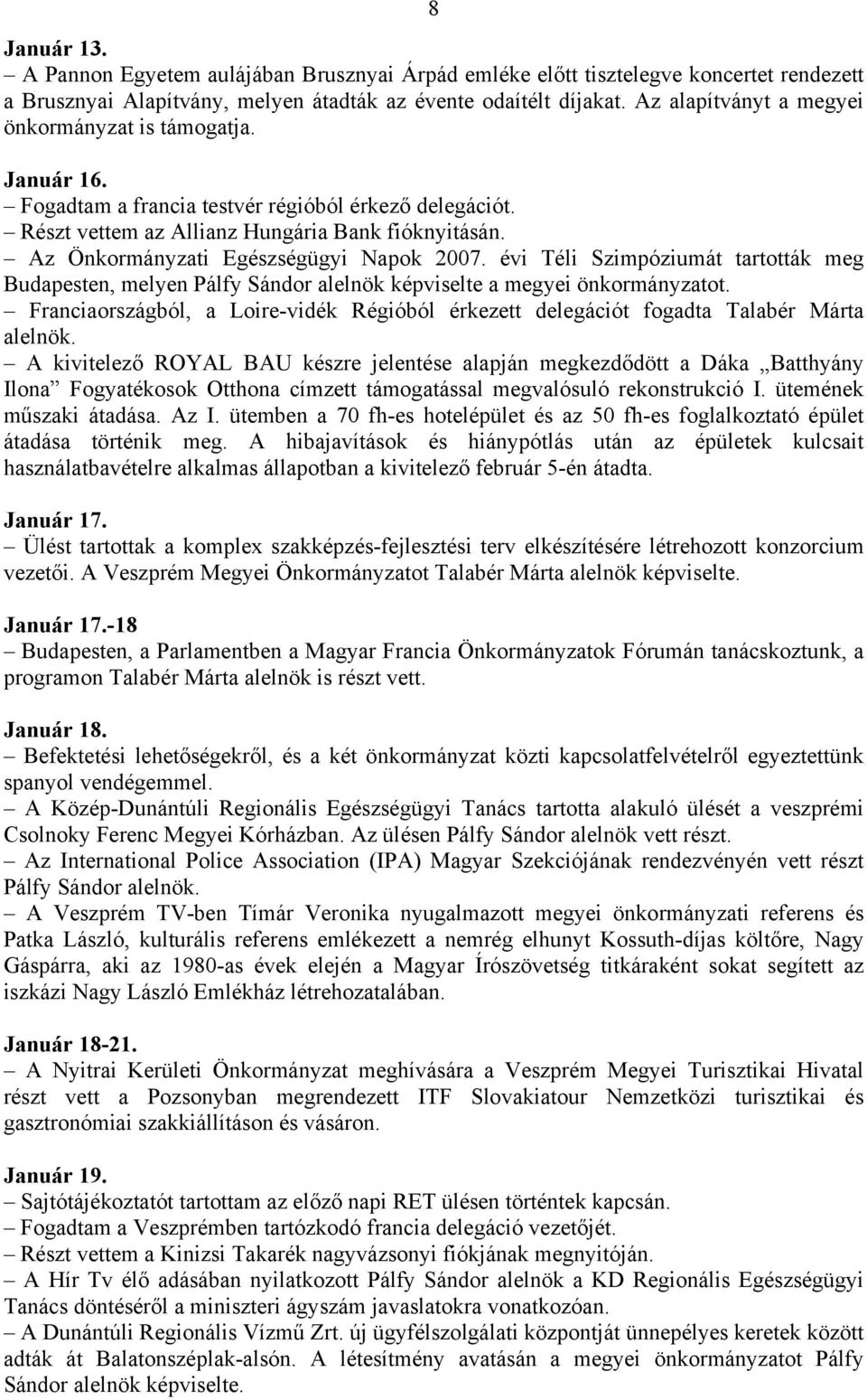 Az Önkormányzati Egészségügyi Napok 2007. évi Téli Szimpóziumát tartották meg Budapesten, melyen Pálfy Sándor alelnök képviselte a megyei önkormányzatot.