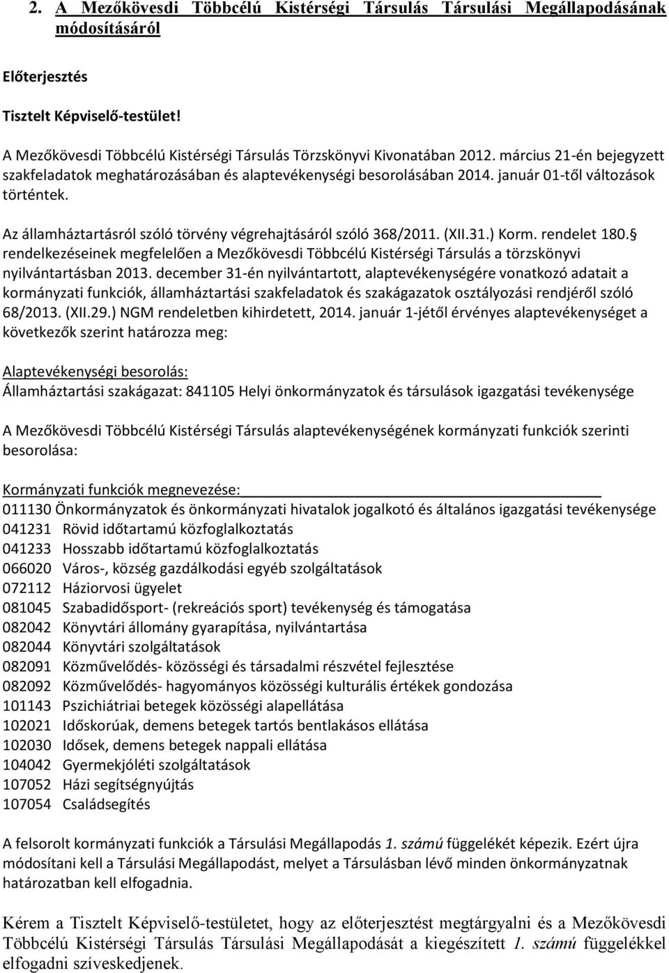január 01-től változások történtek. Az államháztartásról szóló törvény végrehajtásáról szóló 368/2011. (XII.31.) Korm. rendelet 180.