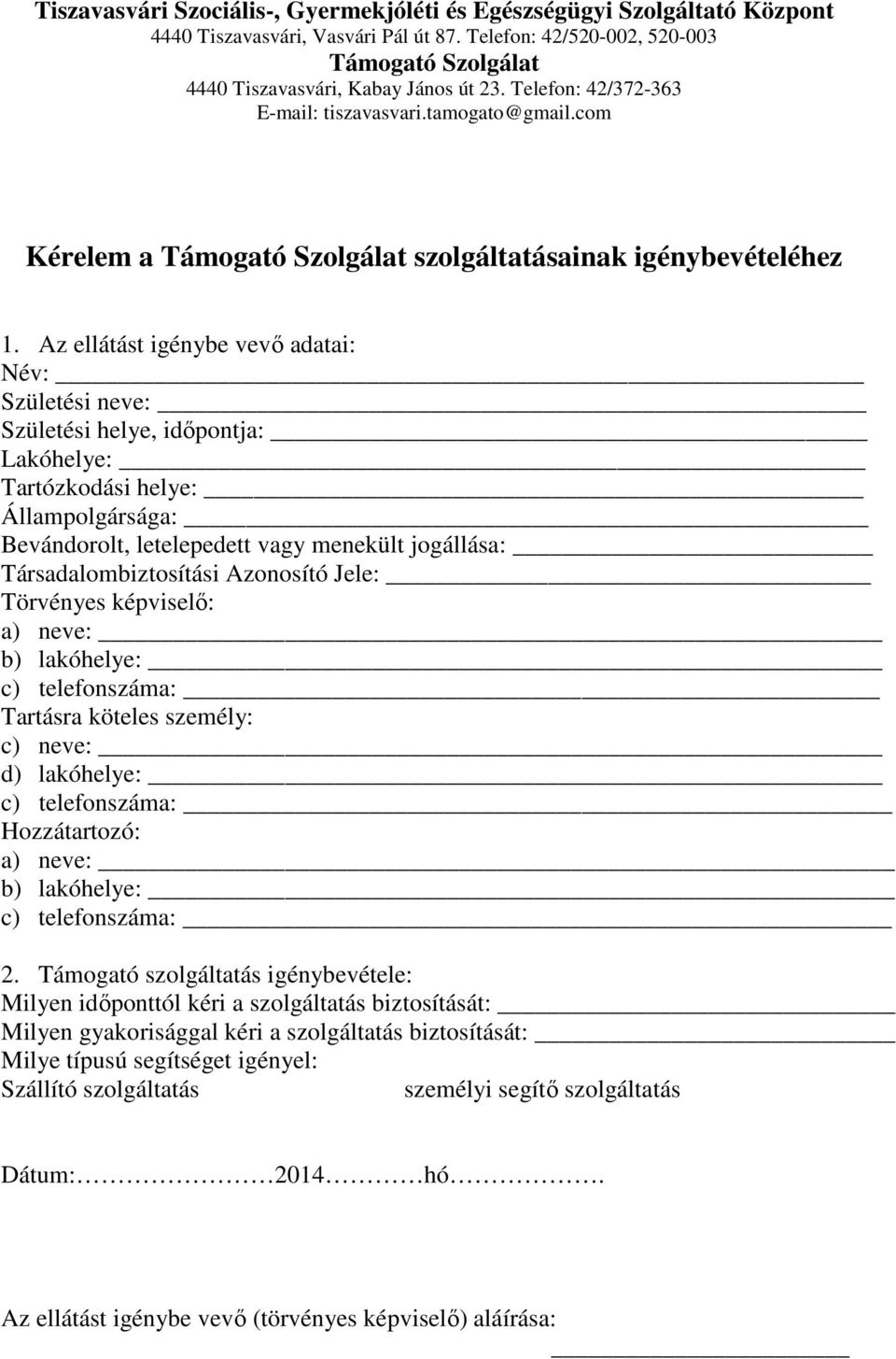 Az ellátást igénybe vevı adatai: Név: Születési neve: Születési helye, idıpontja: Lakóhelye: Tartózkodási helye: Állampolgársága: Bevándorolt, letelepedett vagy menekült jogállása: