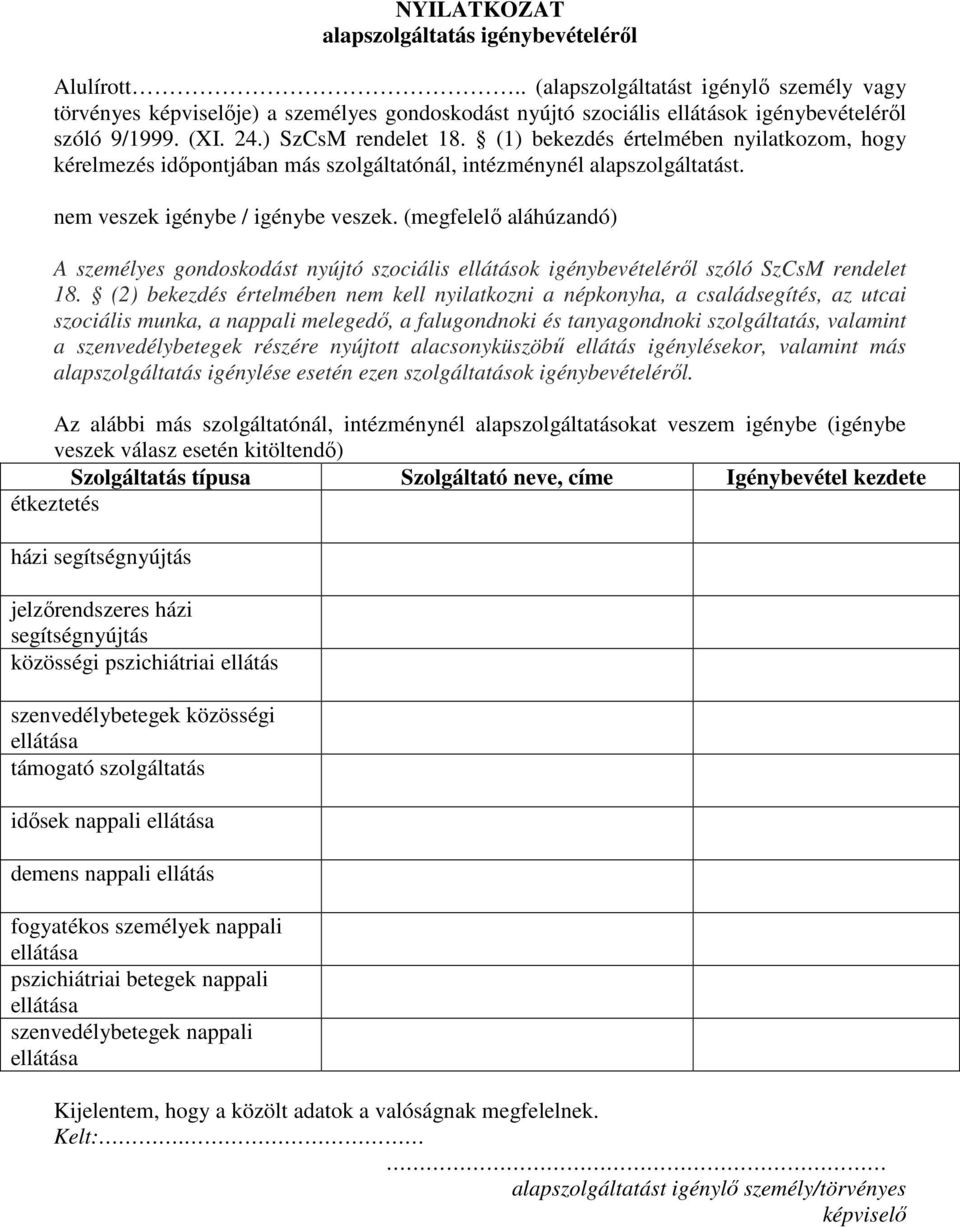 (1) bekezdés értelmében nyilatkozom, hogy kérelmezés idıpontjában más szolgáltatónál, intézménynél alapszolgáltatást. nem veszek igénybe / igénybe veszek.