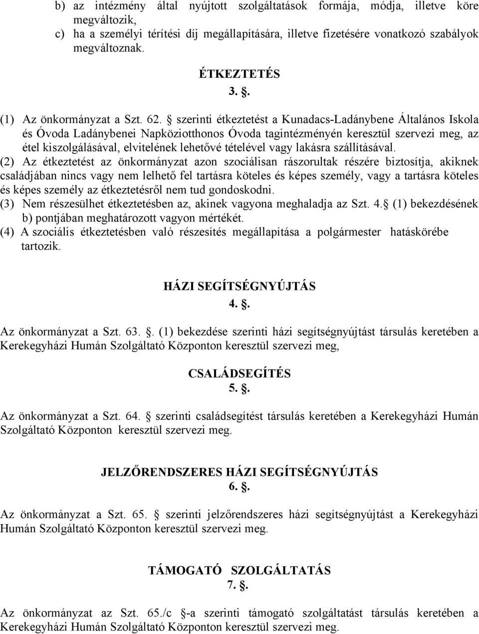 szerinti étkeztetést a Kunadacs-Ladánybene Általános Iskola és Óvoda Ladánybenei Napköziotthonos Óvoda tagintézményén keresztül szervezi meg, az étel kiszolgálásával, elvitelének lehetővé tételével