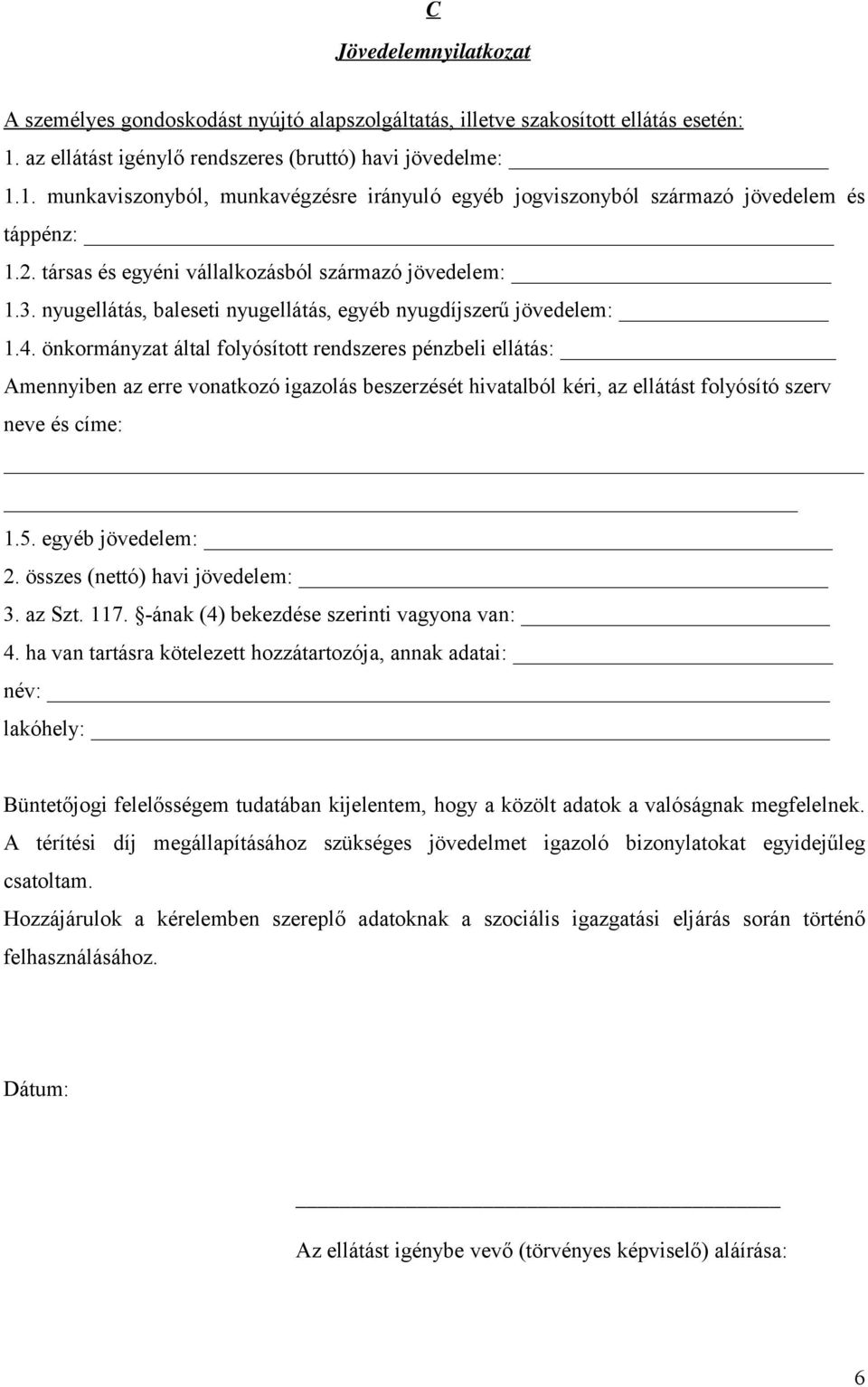 társas és egyéni vállalkozásból származó jövedelem: 1.3. nyugellátás, baleseti nyugellátás, egyéb nyugdíjszerű jövedelem: 1.4.