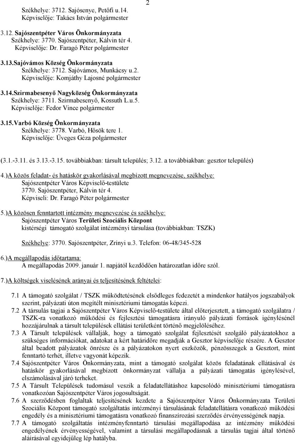 Szirmabesenyı Nagyközség Önkormányzata Székhelye: 3711. Szirmabesenyı, Kossuth L.u.5. Képviselıje: Fedor Vince polgármester 3.15.Varbó Község Önkormányzata Székhelye: 3778. Varbó, Hısök tere 1.