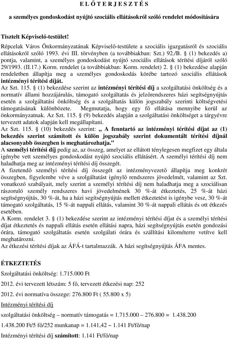 (1) bekezdés a) pontja, valamint, a személyes gondoskodást nyújtó szociális ellátások térítési díjáról szóló 29/1993. (II.17.) Korm. rendelet (a továbbiakban: Korm. rendelet) 2.