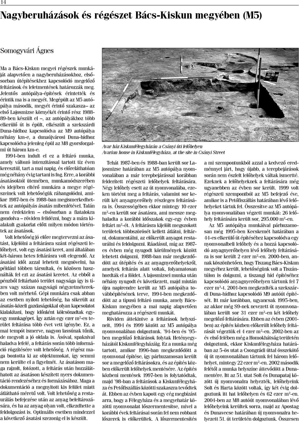 Megépült az M5 autópálya második, megyét érintő szakasza az első Lajosmizse környékét érintő rész 1988-89-ben készült el, az autópályákhoz több elkerülő út is épült, elkészült a szekszárdi
