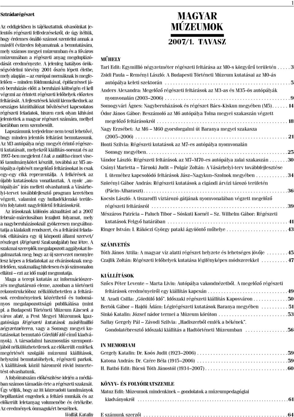 A jelenleg hatályos örökségvédelmi törvény 2001 őszén lépett életbe, mely alapján az európai normáknak is megfelelően minden földmunkával, építkezéssel járó beruházás előtt a beruházó költségén el
