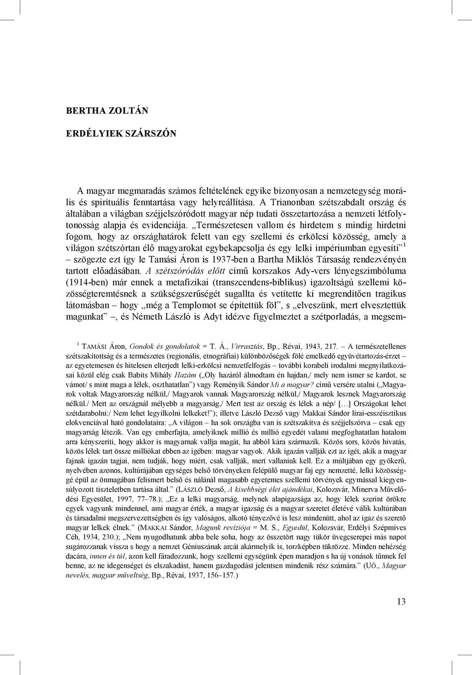 Természetesen vallom és hirdetem s mindig hirdetni fogom, hogy az országhatárok felett van egy szellemi és erkölcsi közösség, amely a világon szétszórtan élı magyarokat egybekapcsolja és egy lelki