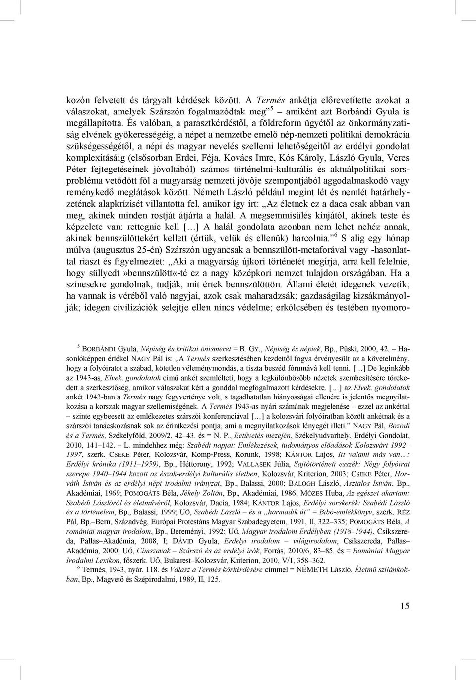 szellemi lehetıségeitıl az erdélyi gondolat komplexitásáig (elsısorban Erdei, Féja, Kovács Imre, Kós Károly, László Gyula, Veres Péter fejtegetéseinek jóvoltából) számos történelmi kulturális és