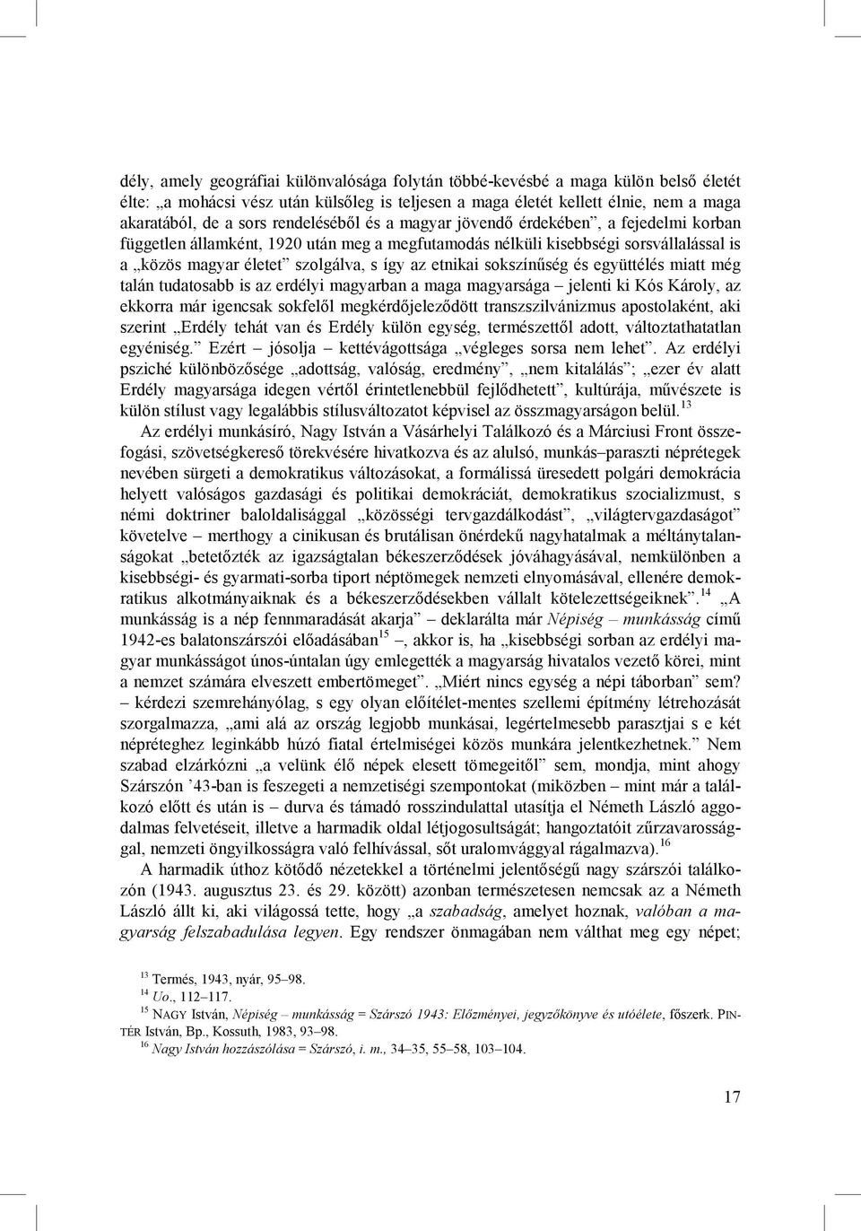 etnikai sokszínőség és együttélés miatt még talán tudatosabb is az erdélyi magyarban a maga magyarsága jelenti ki Kós Károly, az ekkorra már igencsak sokfelıl megkérdıjelezıdött transzszilvánizmus