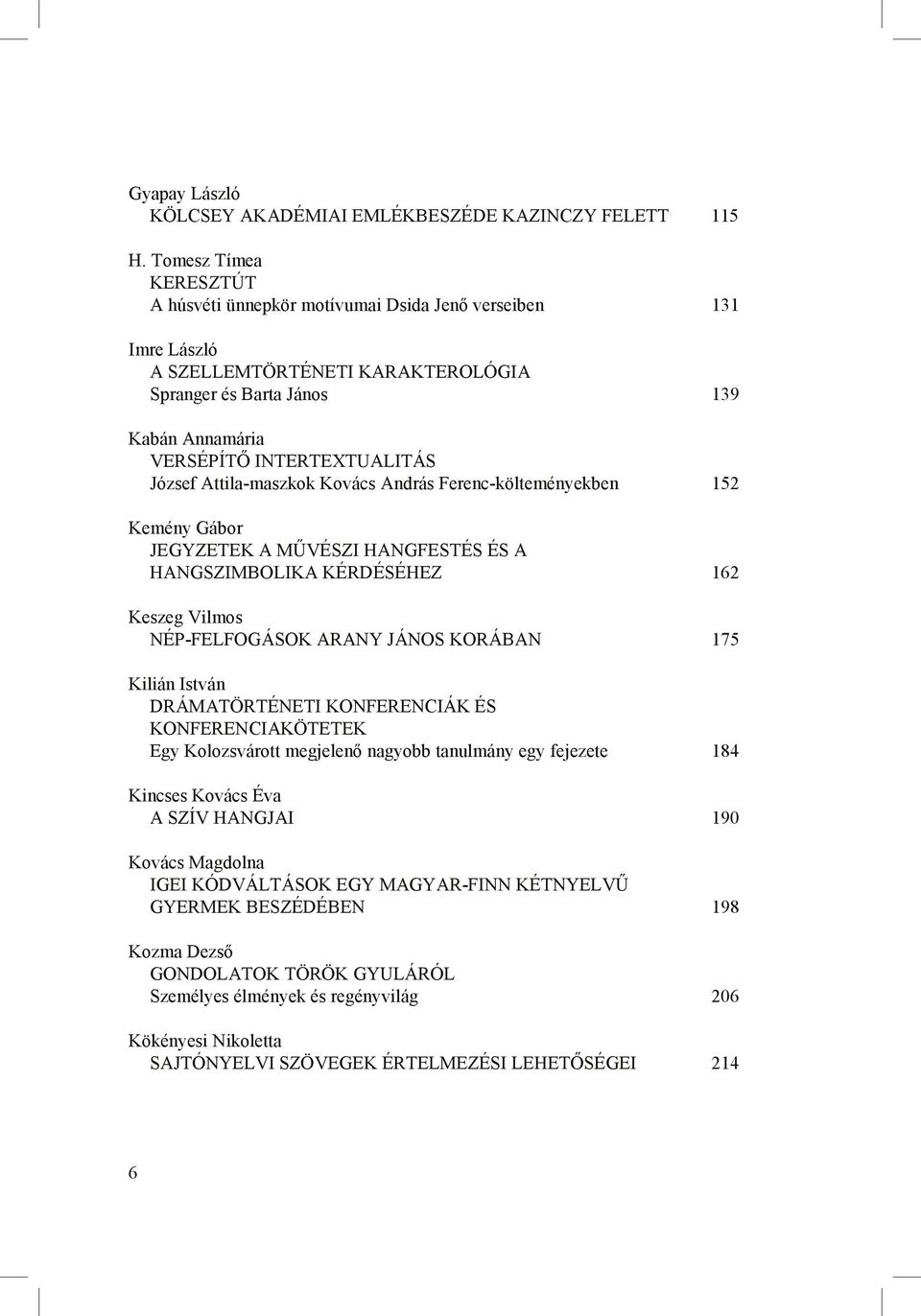 József Attila maszkok Kovács András Ferenc költeményekben 152 Kemény Gábor JEGYZETEK A MŐVÉSZI HANGFESTÉS ÉS A HANGSZIMBOLIKA KÉRDÉSÉHEZ 162 Keszeg Vilmos NÉP FELFOGÁSOK ARANY JÁNOS KORÁBAN 175