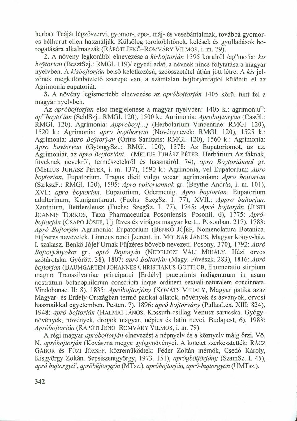 A növény legkorábbi elnevezése akisbojtorján 1395 körülről /ag'tmo'ja: kis boytorian (BesztSzj.: RMGI. 119)/ egyedi adat, a névnek nincs folytatása a magyar nyelvben.