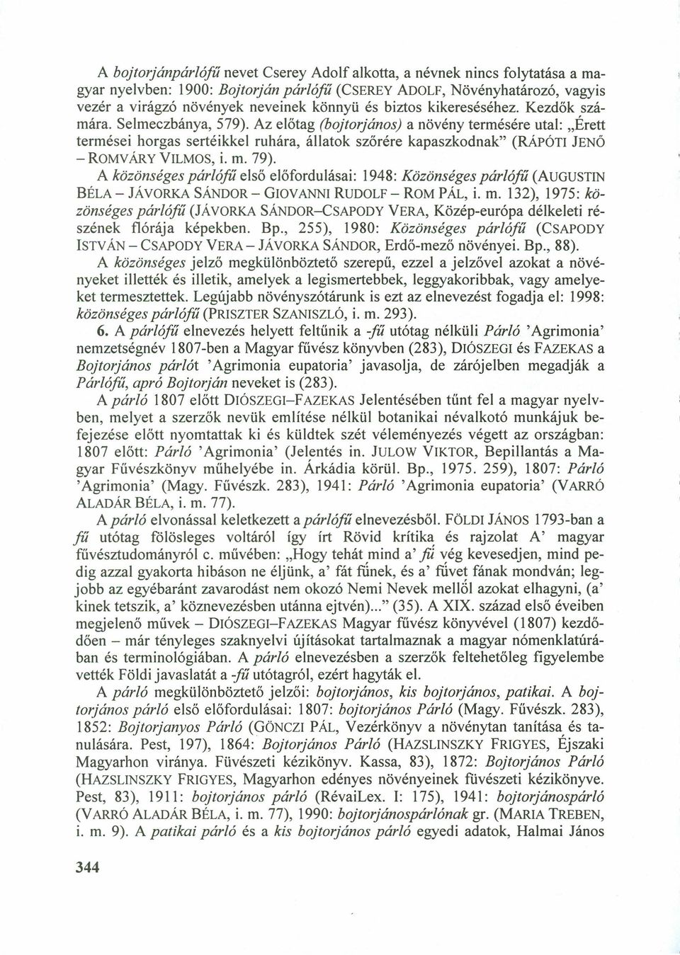 UPÓTI JENŐ - ROMVÁRYVILMOS, i. m. 79). A közönséges párlófű első előfordulásai: 1948: Közönséges párlófű (AUGUSTIN BÉLA- JÁVORKASÁNDOR- GIOVANNIRUDOLF- ROM PÁL, i. m. 132), 1975: közönséges párlófű (JÁVORKASÁNDOR-CSAPODYVERA, Közép-európa délkeleti részének flórája képekben.