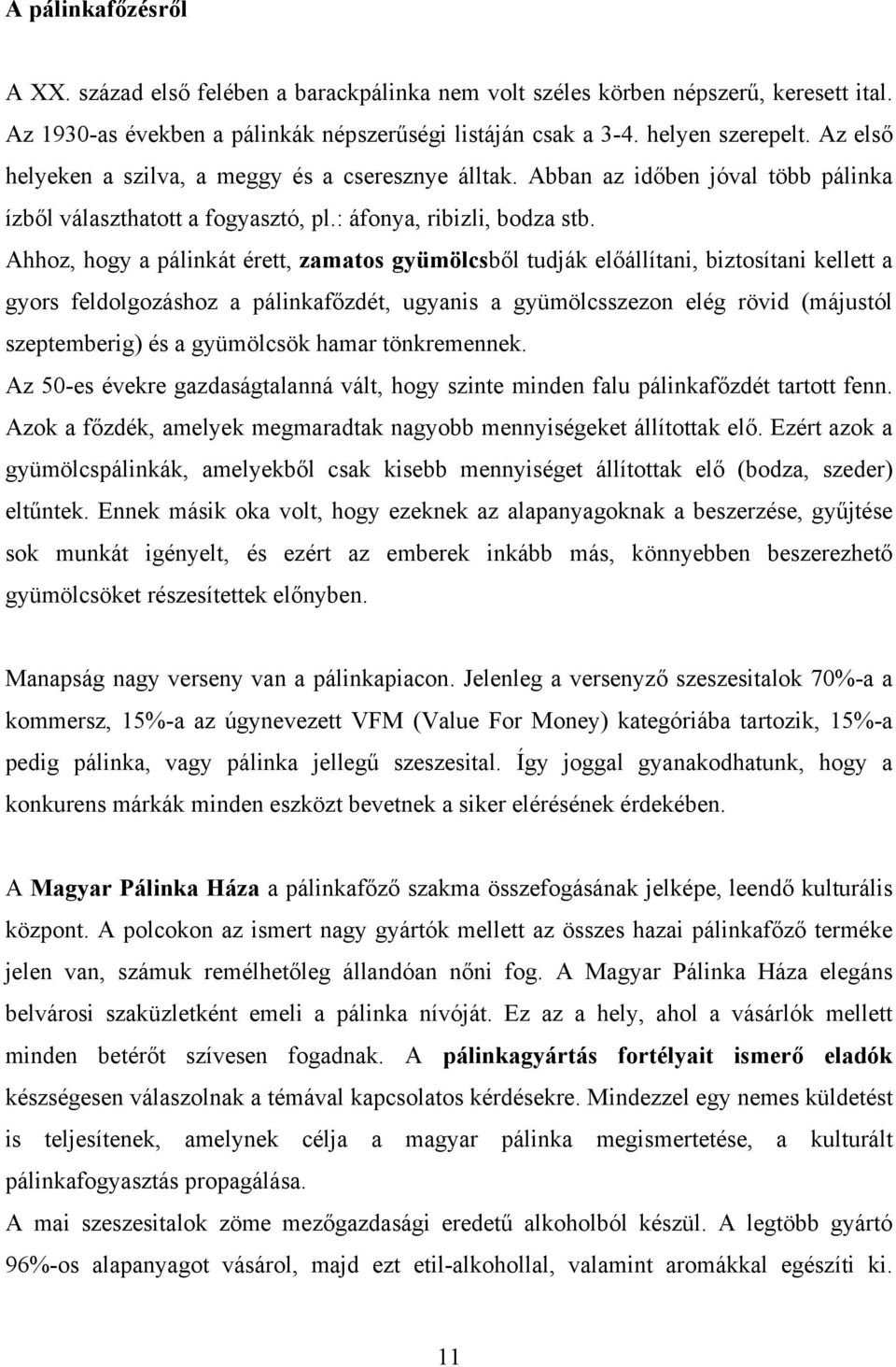 Ahhoz, hogy a pálinkát érett, zamatos gyümölcsből tudják előállítani, biztosítani kellett a gyors feldolgozáshoz a pálinkafőzdét, ugyanis a gyümölcsszezon elég rövid (májustól szeptemberig) és a