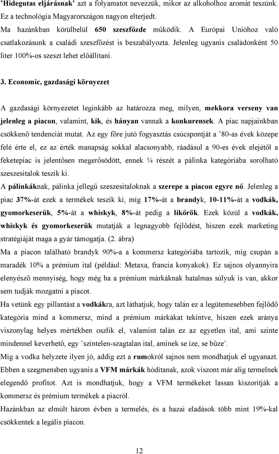 Economic, gazdasági környezet A gazdasági környezetet leginkább az határozza meg, milyen, mekkora verseny van jelenleg a piacon, valamint, kik, és hányan vannak a konkurensek.