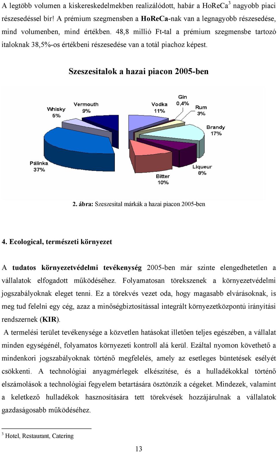 48,8 millió Ft-tal a prémium szegmensbe tartozó italoknak 38,5%-os értékbeni részesedése van a totál piachoz képest. Szeszesitalok a hazai piacon 2005-ben 2.