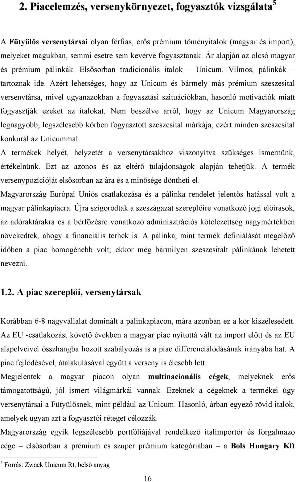 Azért lehetséges, hogy az Unicum és bármely más prémium szeszesital versenytársa, mivel ugyanazokban a fogyasztási szituációkban, hasonló motivációk miatt fogyasztják ezeket az italokat.
