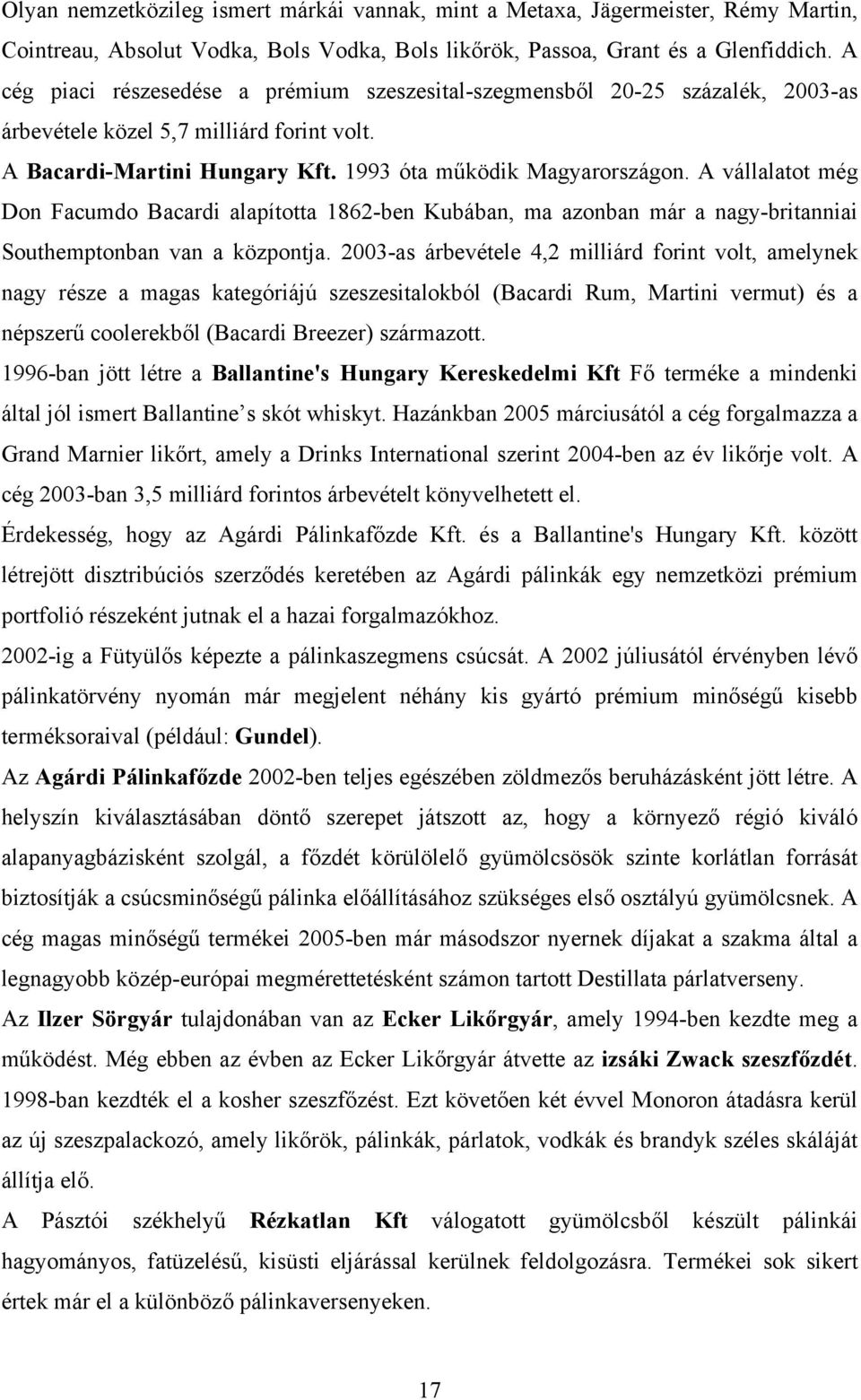 A vállalatot még Don Facumdo Bacardi alapította 1862-ben Kubában, ma azonban már a nagy-britanniai Southemptonban van a központja.