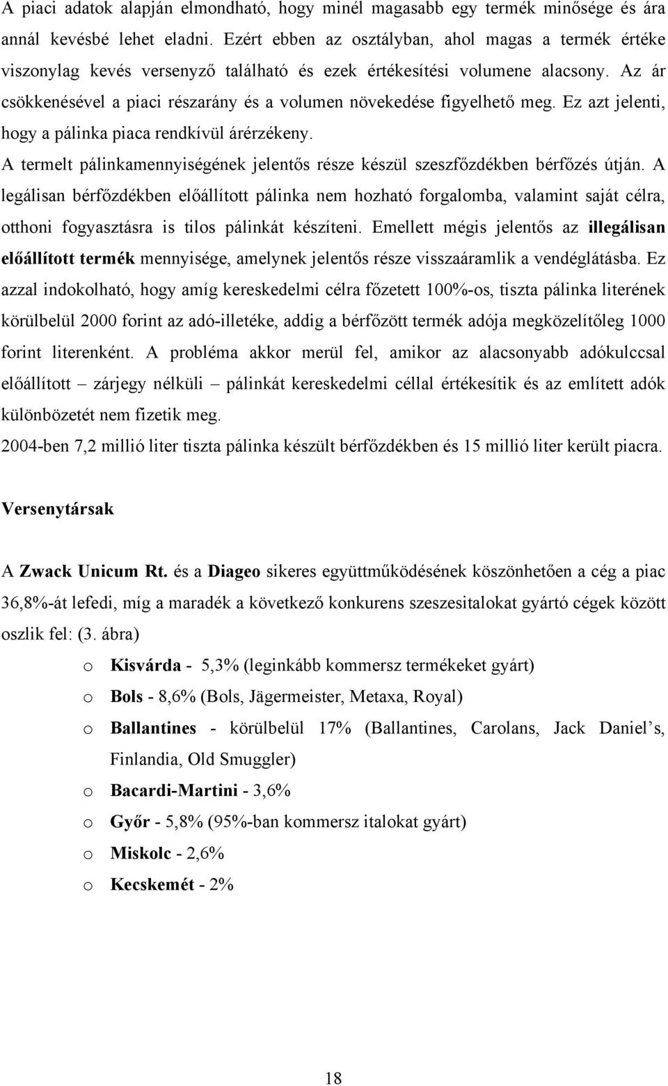 Az ár csökkenésével a piaci részarány és a volumen növekedése figyelhető meg. Ez azt jelenti, hogy a pálinka piaca rendkívül árérzékeny.