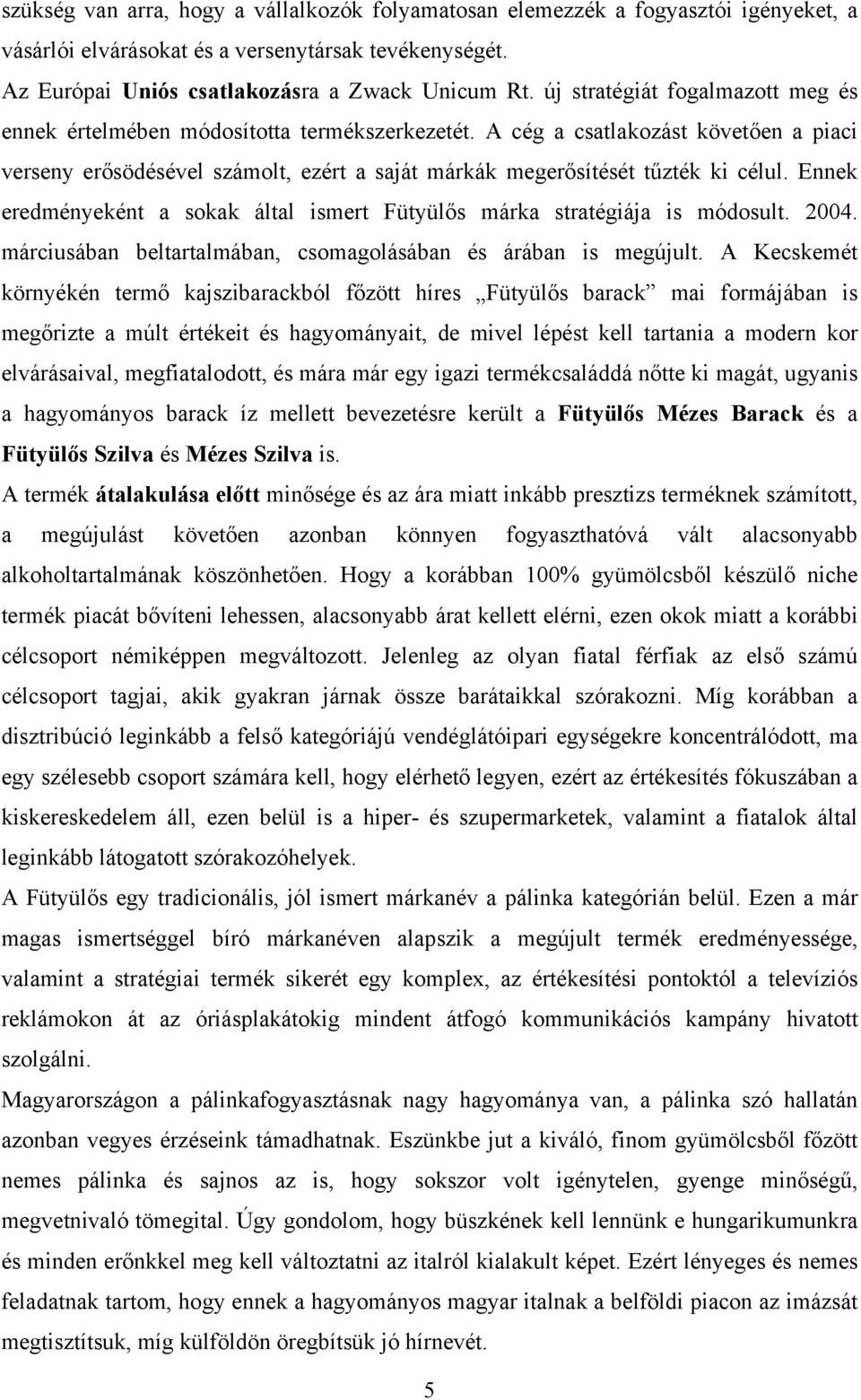 Ennek eredményeként a sokak által ismert Fütyülős márka stratégiája is módosult. 2004. márciusában beltartalmában, csomagolásában és árában is megújult.