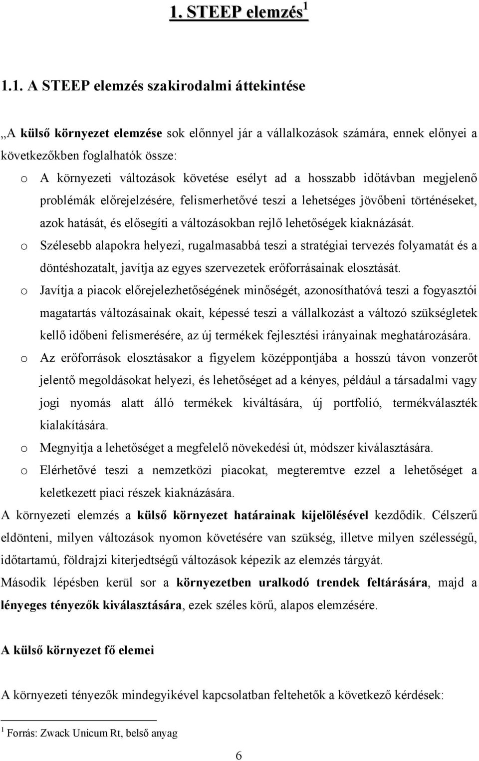 lehetőségek kiaknázását. o Szélesebb alapokra helyezi, rugalmasabbá teszi a stratégiai tervezés folyamatát és a döntéshozatalt, javítja az egyes szervezetek erőforrásainak elosztását.