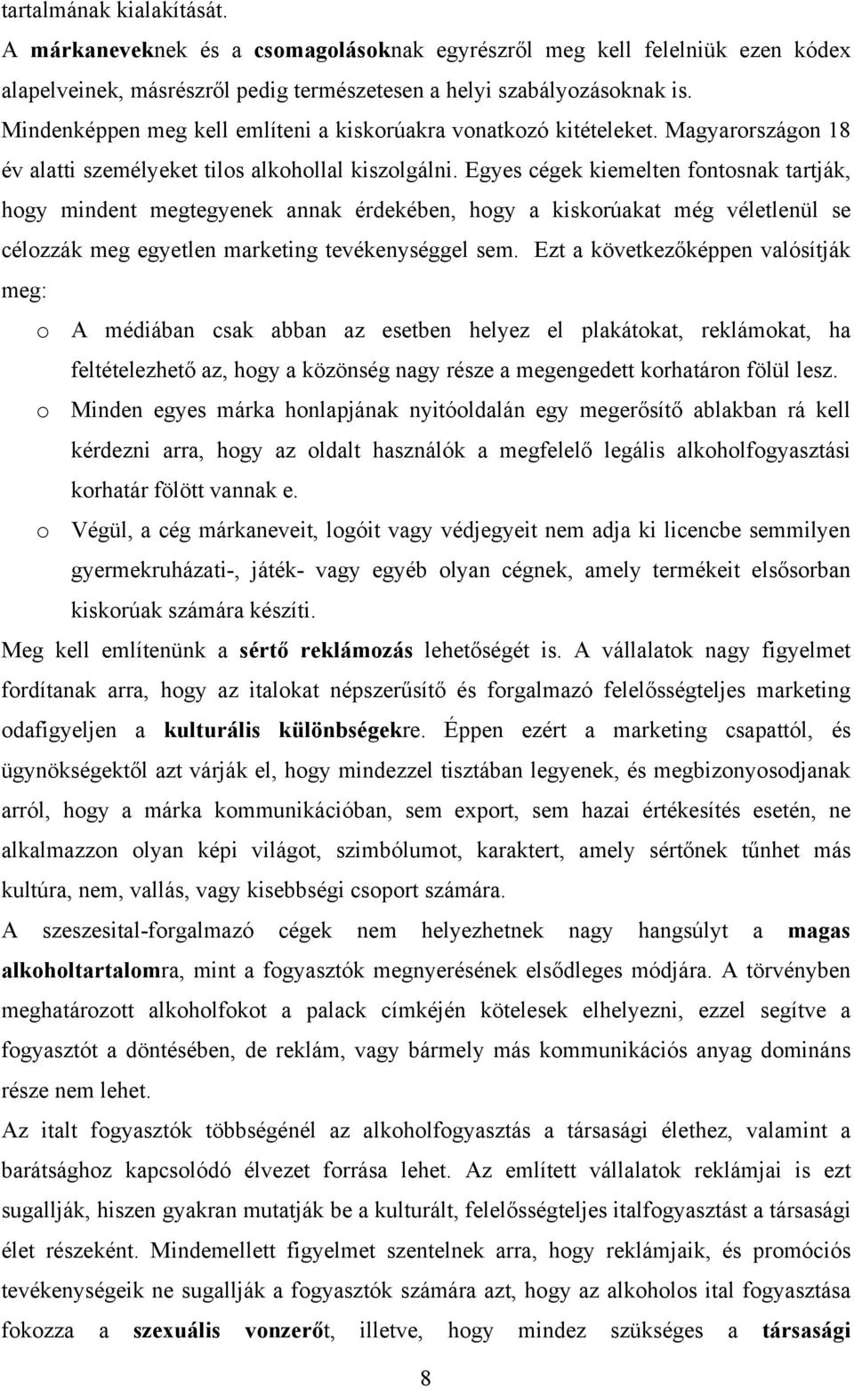 Egyes cégek kiemelten fontosnak tartják, hogy mindent megtegyenek annak érdekében, hogy a kiskorúakat még véletlenül se célozzák meg egyetlen marketing tevékenységgel sem.