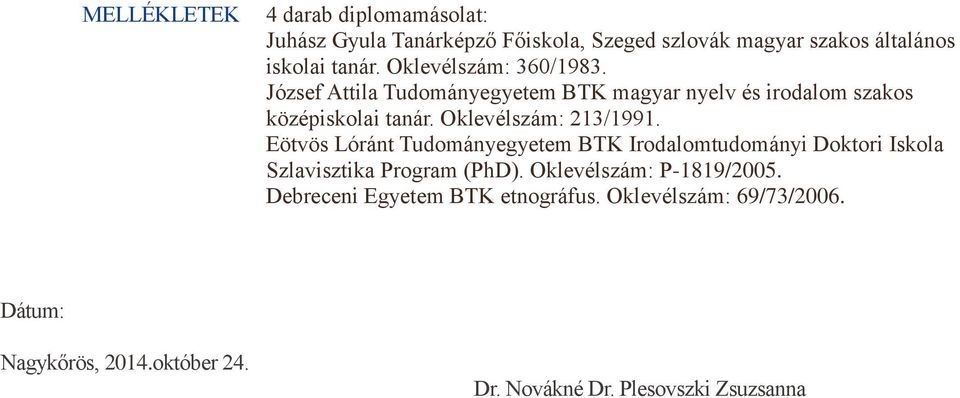 Oklevélszám: 213/1991. Eötvös Lóránt Tudományegyetem BTK Irodalomtudományi Doktori Iskola Szlavisztika Program (PhD).