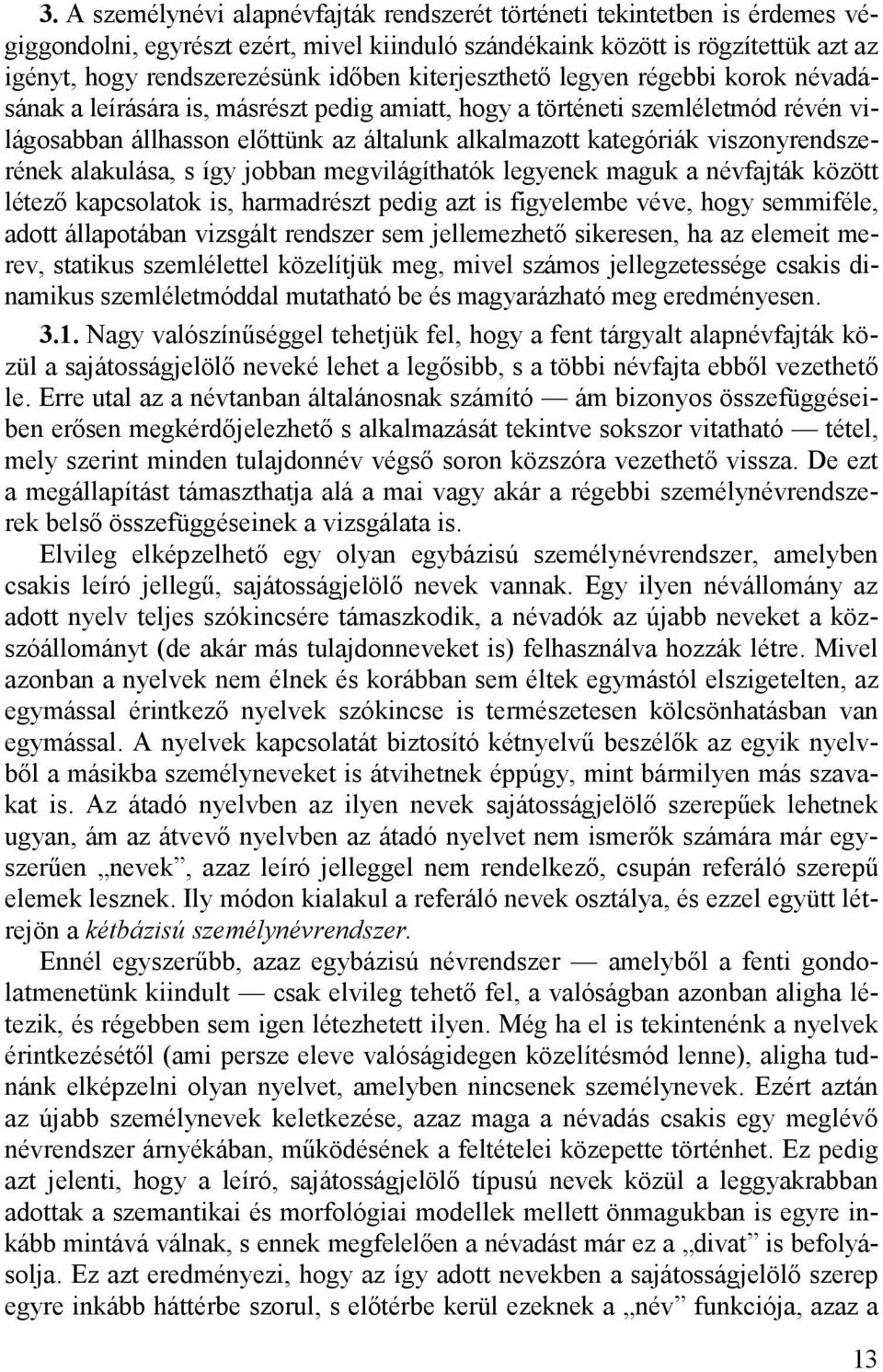 viszonyrendszerének alakulása, s így jobban megvilágíthatók legyenek maguk a névfajták között létező kapcsolatok is, harmadrészt pedig azt is figyelembe véve, hogy semmiféle, adott állapotában