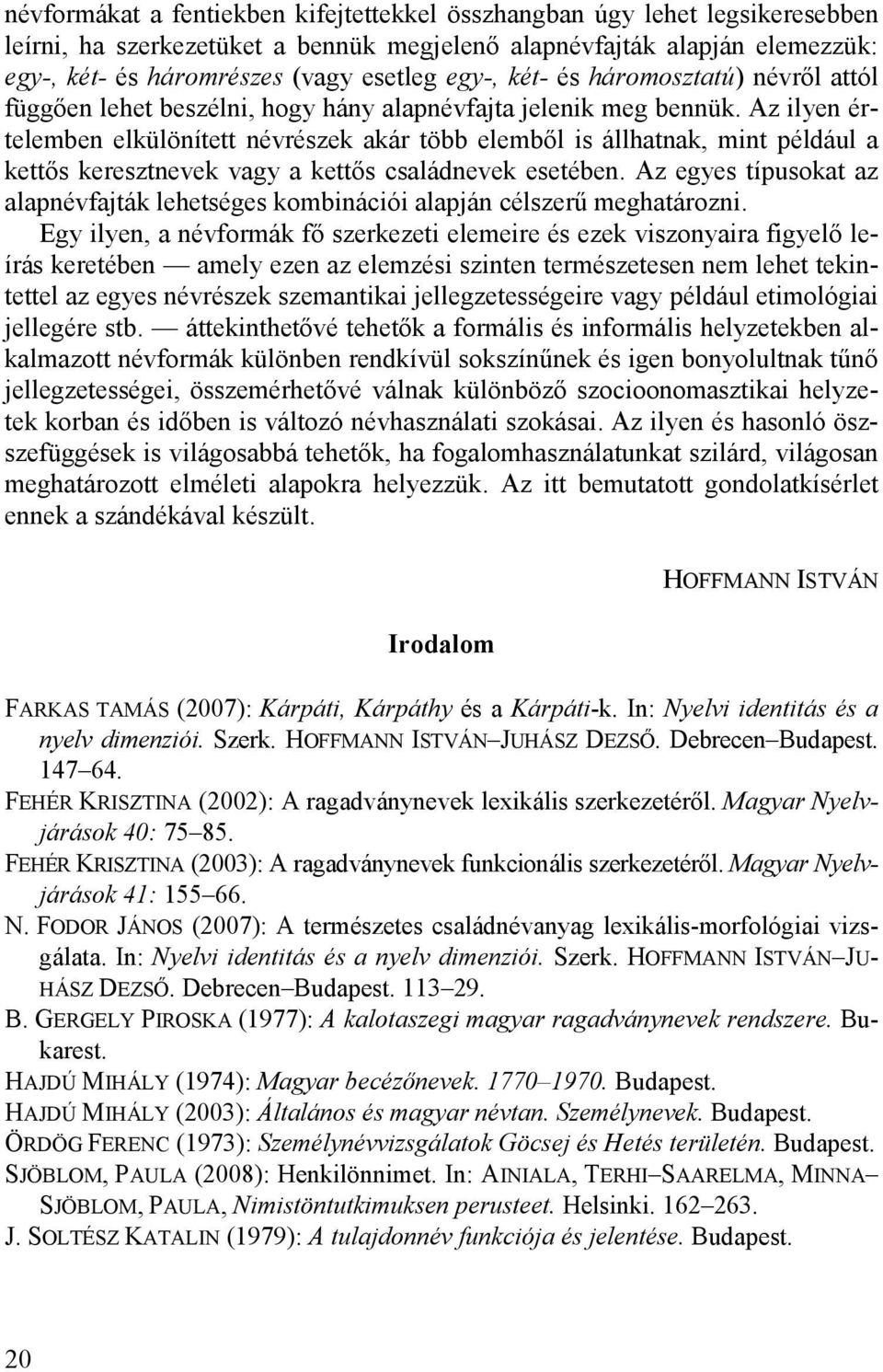 Az ilyen értelemben elkülönített névrészek akár több elemből is állhatnak, mint például a kettős keresztnevek vagy a kettős családnevek esetében.