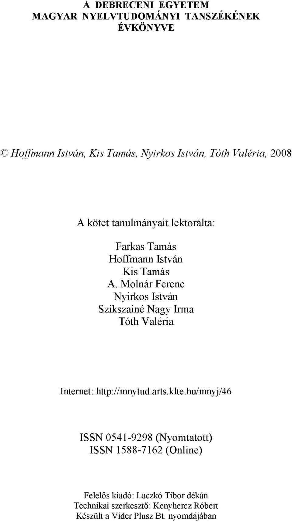 Molnár Ferenc Nyirkos István Szikszainé Nagy Irma Tóth Valéria Internet: http://mnytud.arts.klte.