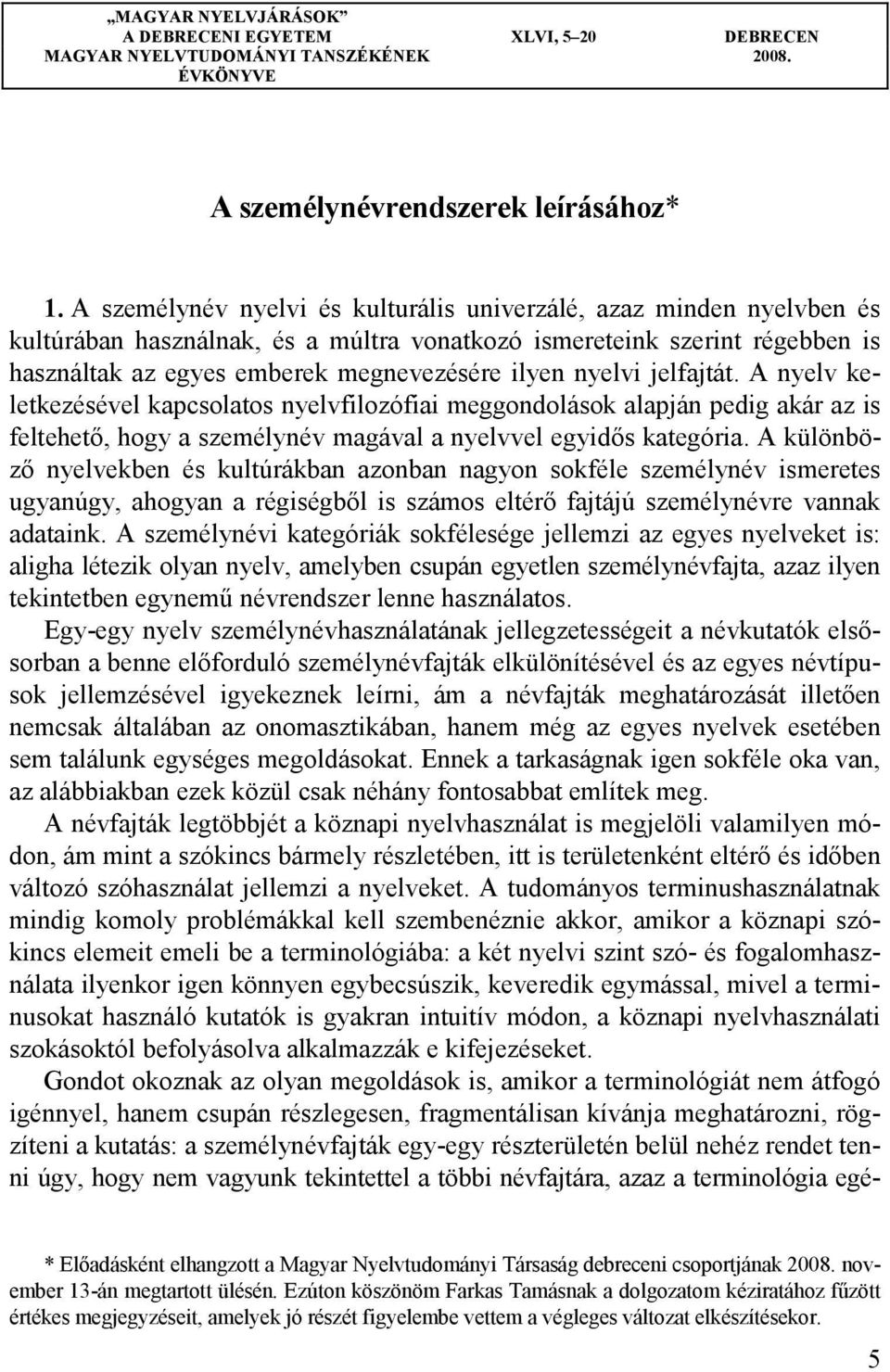 nyelvi jelfajtát. A nyelv keletkezésével kapcsolatos nyelvfilozófiai meggondolások alapján pedig akár az is feltehető, hogy a személynév magával a nyelvvel egyidős kategória.