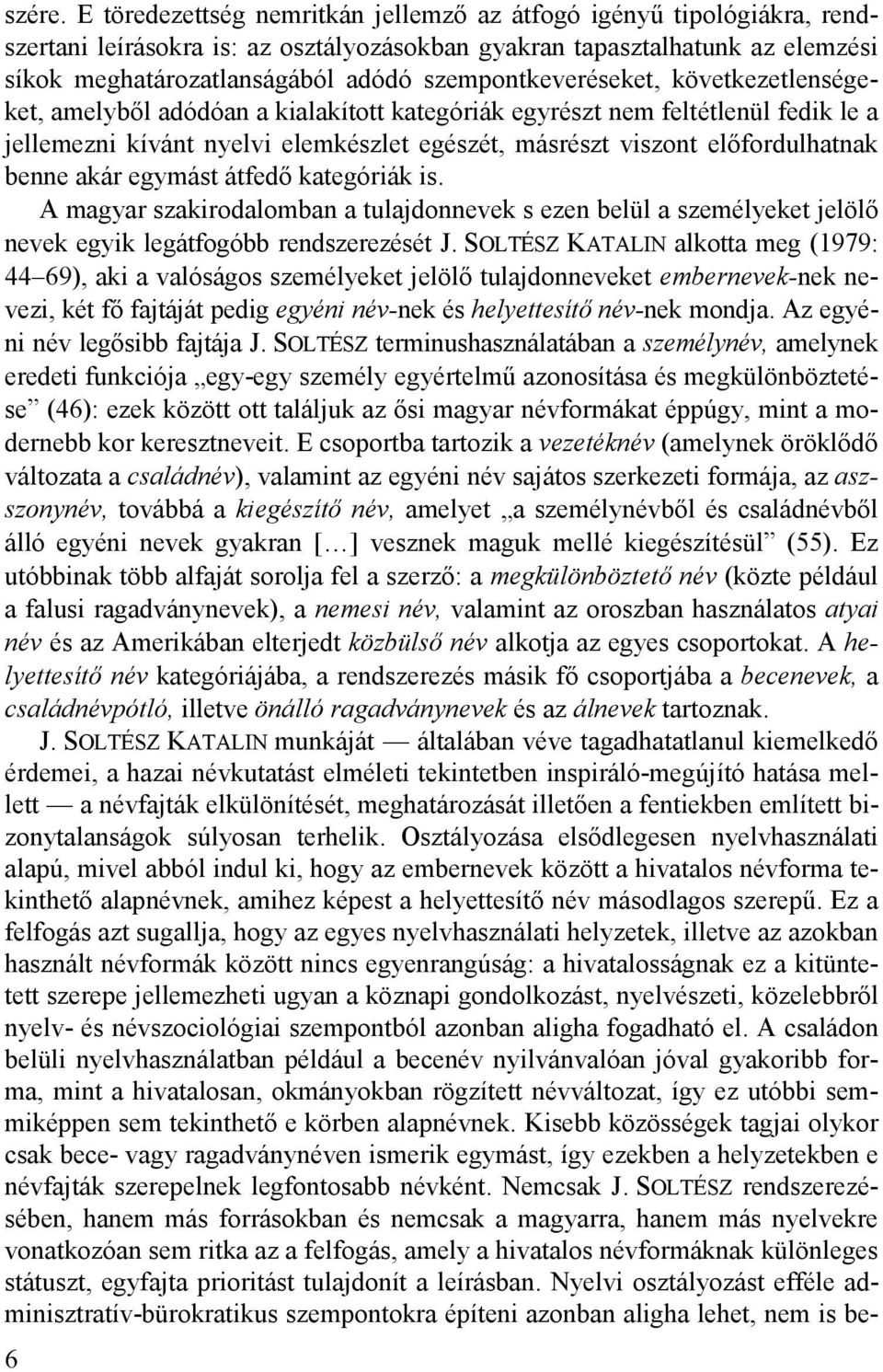 szempontkeveréseket, következetlenségeket, amelyből adódóan a kialakított kategóriák egyrészt nem feltétlenül fedik le a jellemezni kívánt nyelvi elemkészlet egészét, másrészt viszont előfordulhatnak