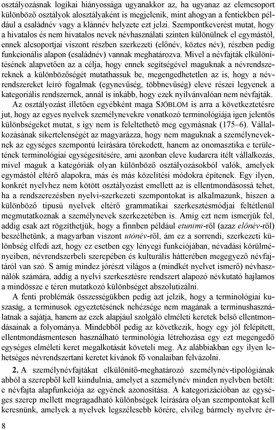 Szempontkeverést mutat, hogy a hivatalos és nem hivatalos nevek névhasználati szinten különülnek el egymástól, ennek alcsoportjai viszont részben szerkezeti (előnév, köztes név), részben pedig