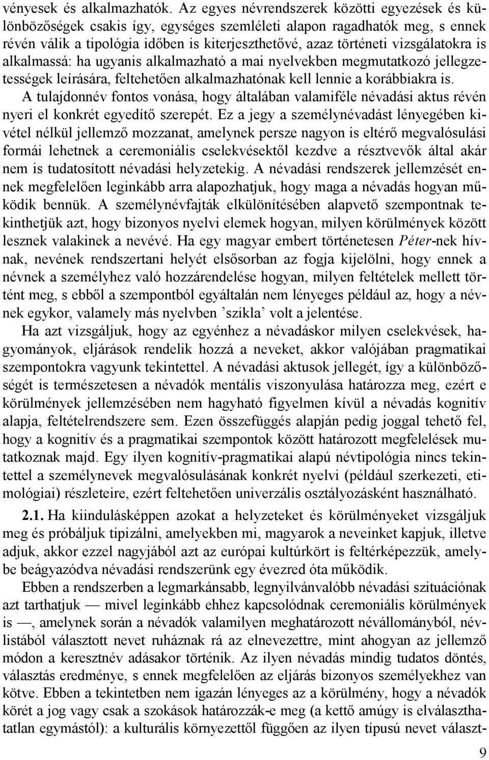 vizsgálatokra is alkalmassá: ha ugyanis alkalmazható a mai nyelvekben megmutatkozó jellegzetességek leírására, feltehetően alkalmazhatónak kell lennie a korábbiakra is.