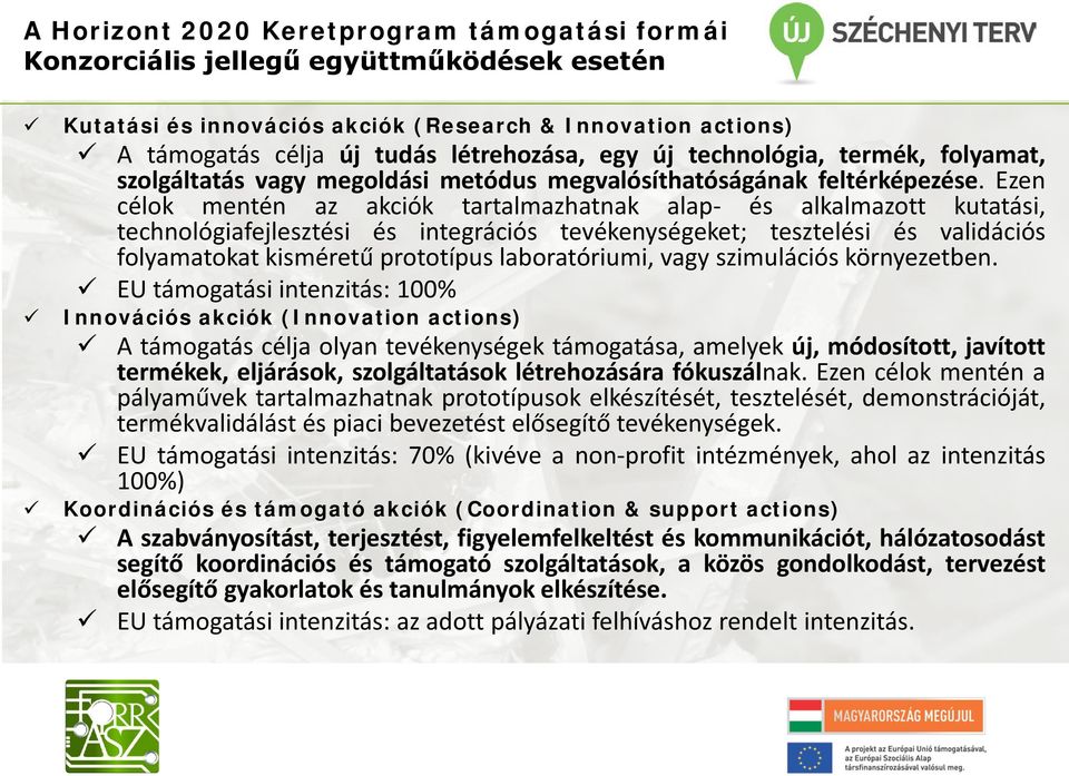 Ezen célok mentén az akciók tartalmazhatnak alap- és alkalmazott kutatási, technológiafejlesztési és integrációs tevékenységeket; tesztelési és validációs folyamatokat kisméretű prototípus