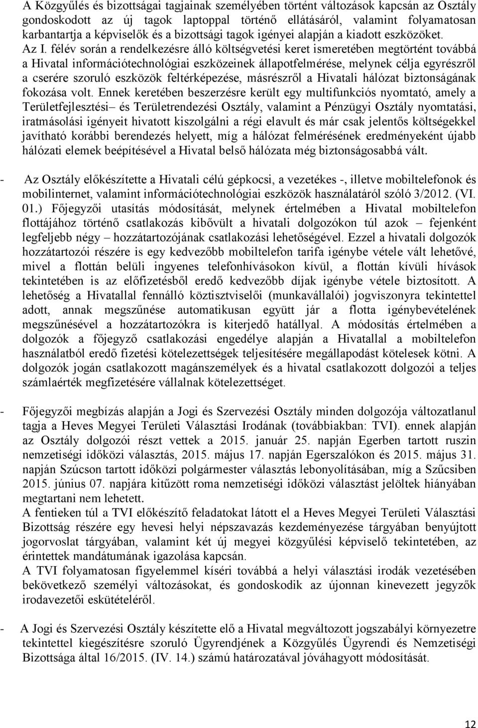 félév során a rendelkezésre álló költségvetési keret ismeretében megtörtént továbbá a Hivatal információtechnológiai eszközeinek állapotfelmérése, melynek célja egyrészről a cserére szoruló eszközök