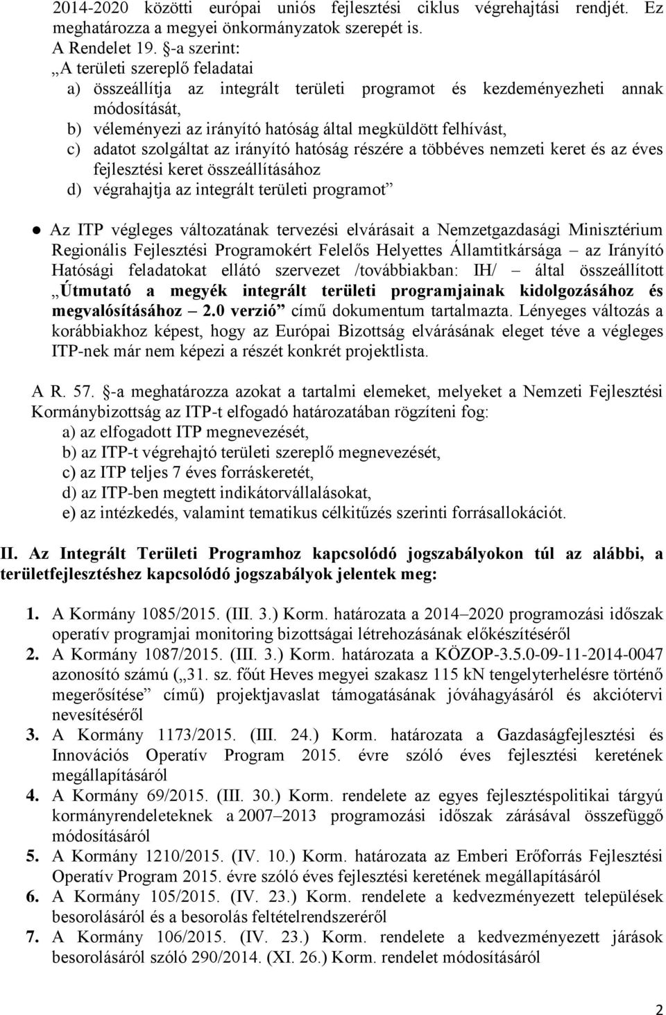 adatot szolgáltat az irányító hatóság részére a többéves nemzeti keret és az éves fejlesztési keret összeállításához d) végrahajtja az integrált területi programot Az ITP végleges változatának