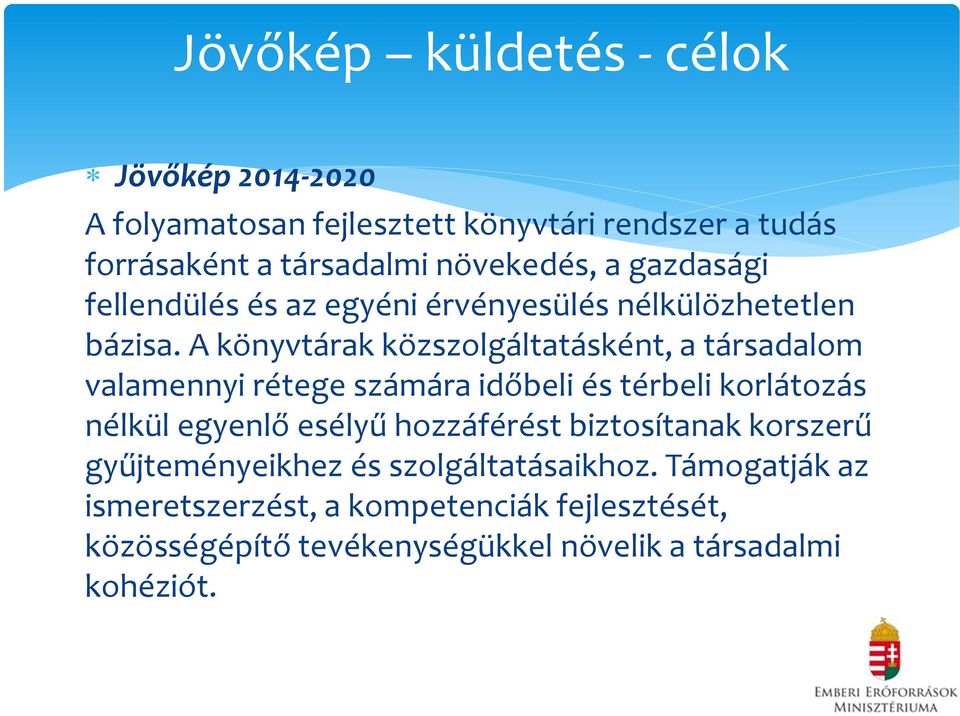 A könyvtárak közszolgáltatásként, a társadalom valamennyi rétege számára időbeli és térbeli korlátozás nélkül egyenlő esélyű