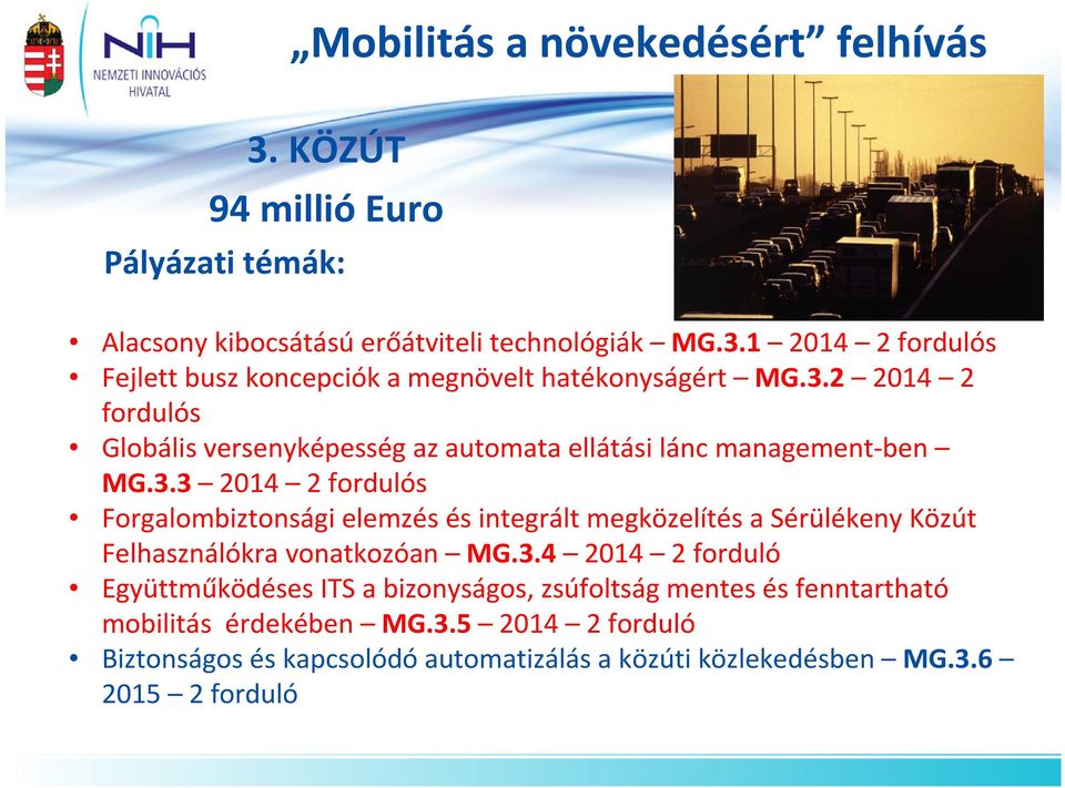 3.4 2014 2 forduló Együttműködéses ITS a bizonyságos, zsúfoltság mentes és fenntartható mobilitás érdekében MG.3.5 2014 2 forduló Biztonságos és kapcsolódó automatizálás a közúti közlekedésben MG.