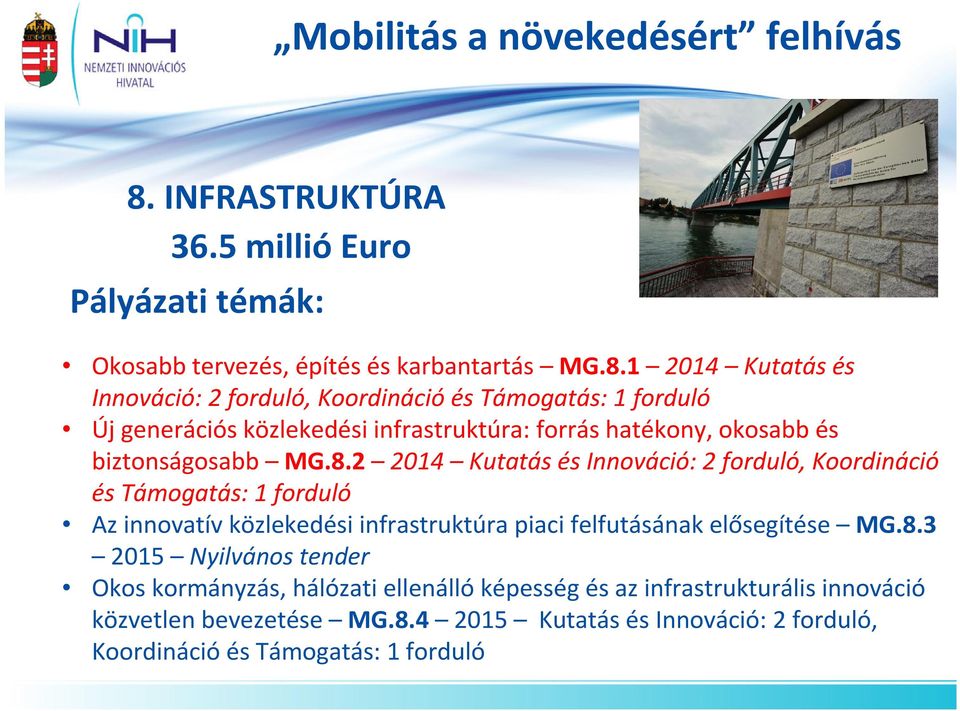 1 2014 Kutatás és Innováció: 2 forduló, Koordináció és Támogatás: 1 forduló Új generációs közlekedési infrastruktúra: forrás hatékony, okosabb és biztonságosabb MG.