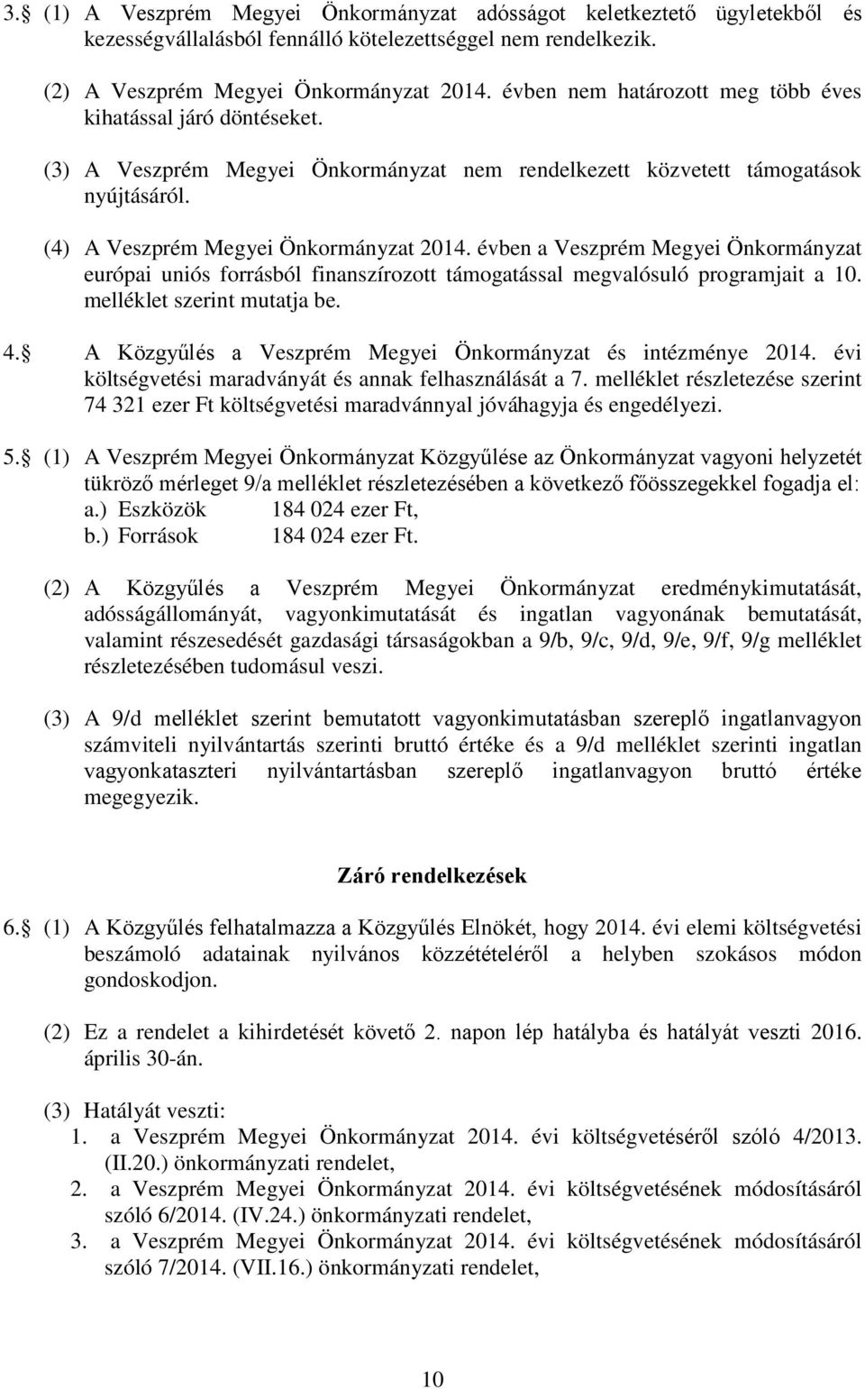 évben a Veszprém Megyei Önkormányzat európai uniós forrásból finanszírozott támogatással megvalósuló programjait a 10. melléklet szerint mutatja be. 4.