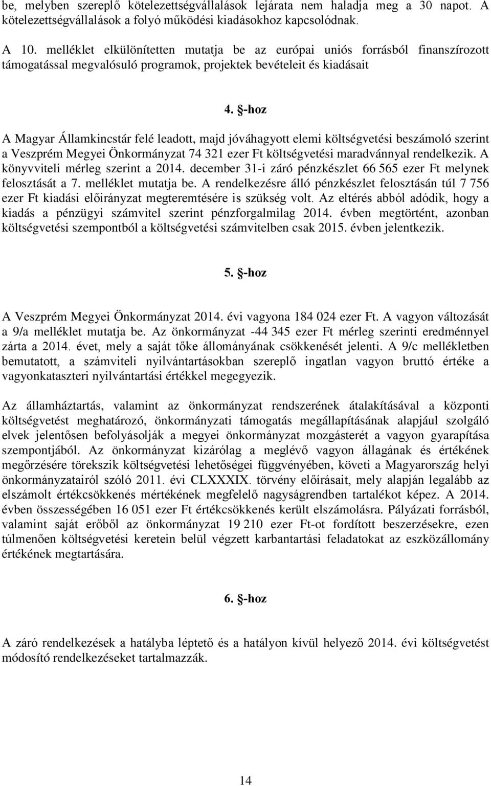 -hoz A Magyar Államkincstár felé leadott, majd jóváhagyott elemi költségvetési beszámoló szerint a Veszprém Megyei Önkormányzat 74 321 ezer Ft költségvetési maradvánnyal rendelkezik.