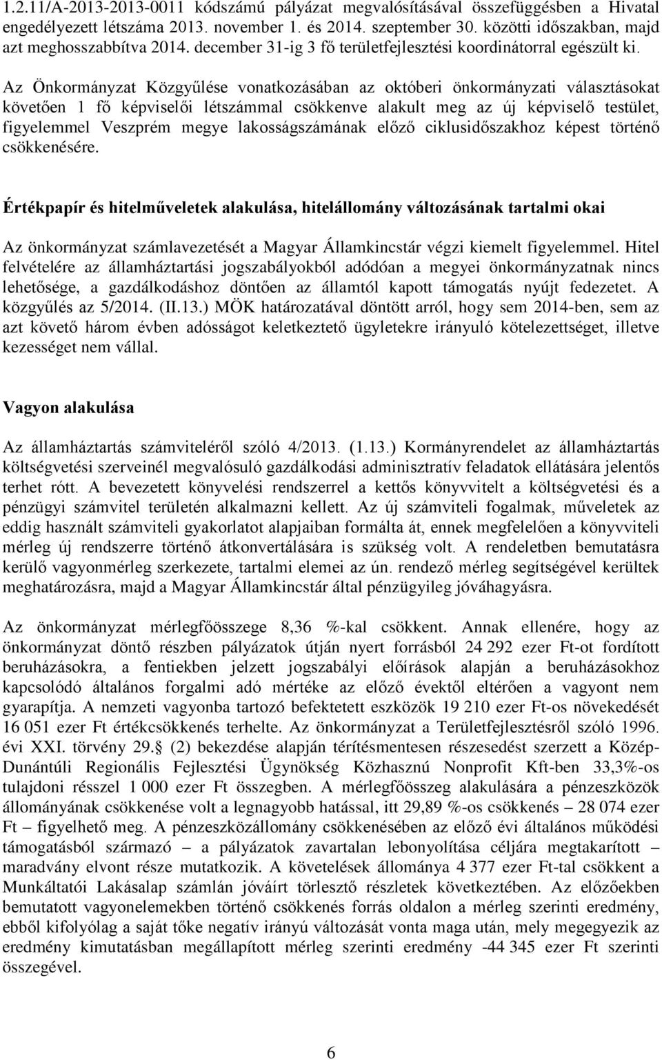 Az Önkormányzat Közgyűlése vonatkozásában az októberi önkormányzati választásokat követően 1 fő képviselői létszámmal csökkenve alakult meg az új képviselő testület, figyelemmel Veszprém megye