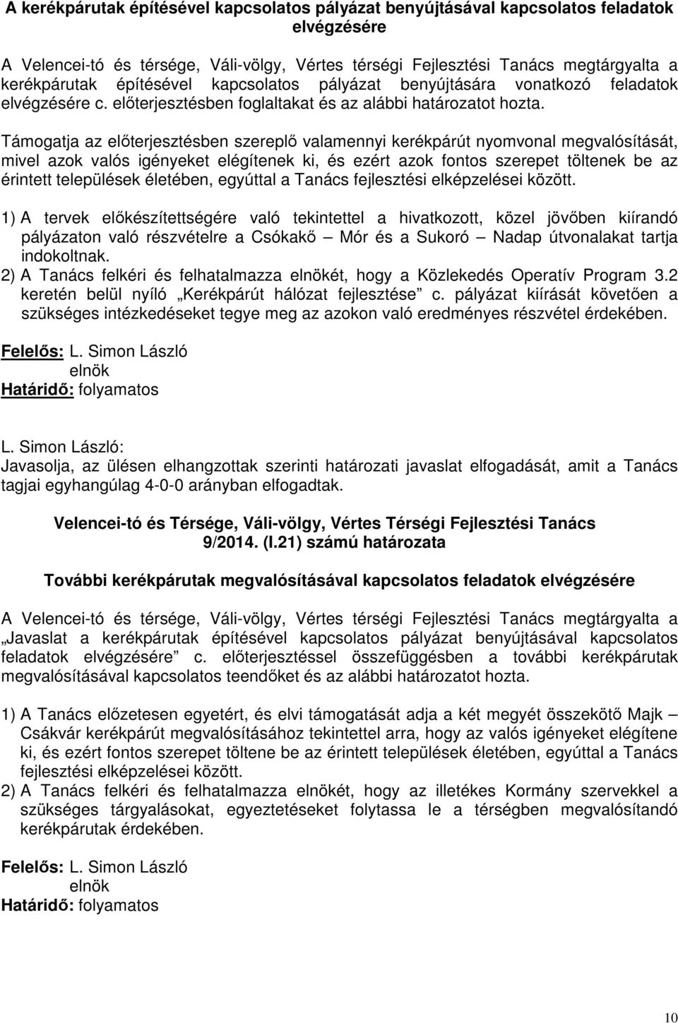 Támogatja az elıterjesztésben szereplı valamennyi kerékpárút nyomvonal megvalósítását, mivel azok valós igényeket elégítenek ki, és ezért azok fontos szerepet töltenek be az érintett települések