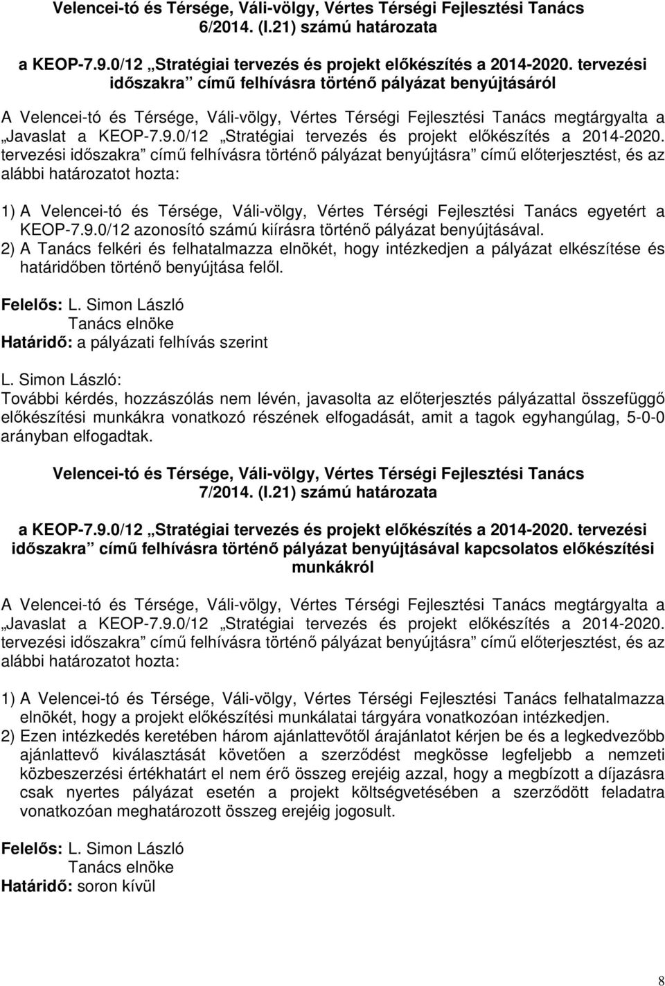 tervezési idıszakra címő felhívásra történı pályázat benyújtásra címő elıterjesztést, és az alábbi határozatot hozta: 1) A egyetért a KEOP-7.9.