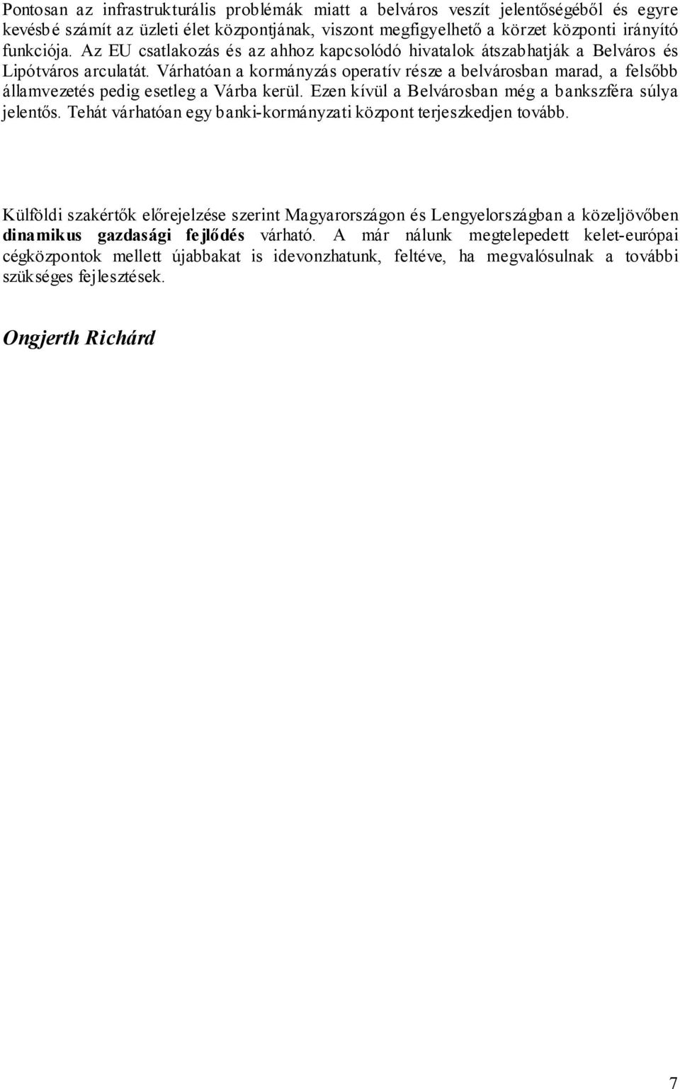 Várhatóan a kormányzás operatív része a belvárosban marad, a felsõbb államvezetés pedig esetleg a Várba kerül. Ezen kívül a Belvárosban még a bankszféra súlya jelentõs.