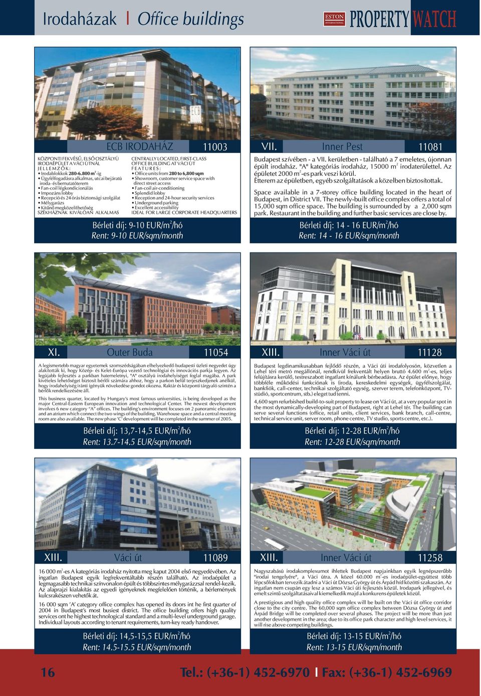 800 m -ig Office units from 80 to 6,800 sqm Ügyfélfogadásra alkalmas, utcai bejáratú Showroom, customer service space with iroda- és bemutatóterem direct street access Fan-coil légkondicionálás