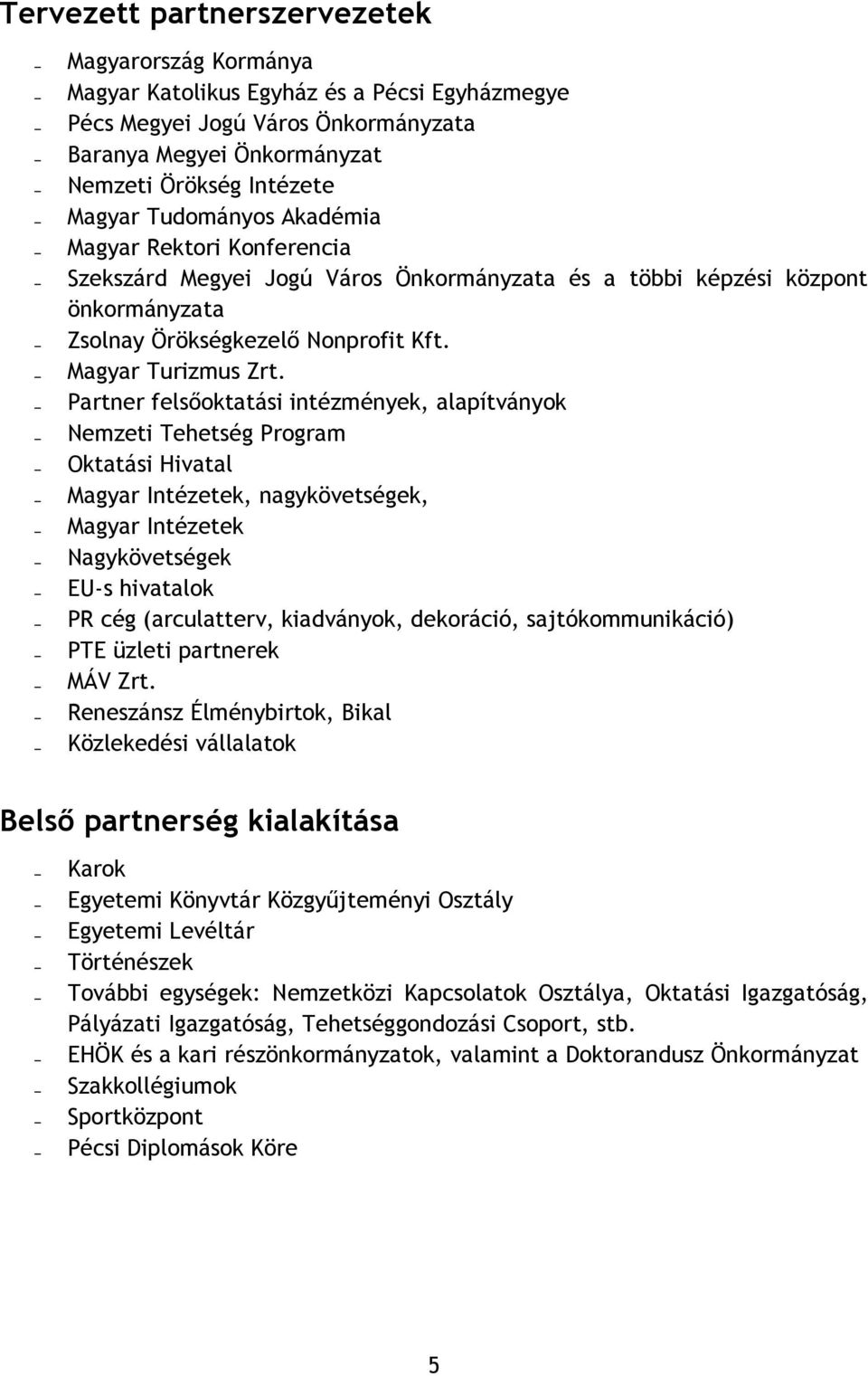 Partner felsőoktatási intézmények, alapítványok Nemzeti Tehetség Program Oktatási Hivatal Magyar Intézetek, nagykövetségek, Magyar Intézetek Nagykövetségek EU-s hivatalok PR cég (arculatterv,