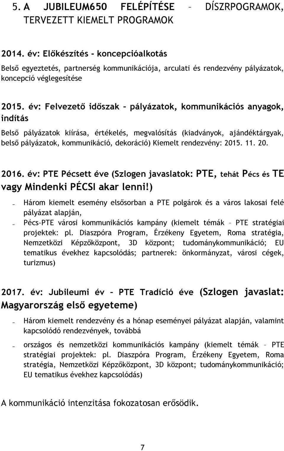 év: Felvezető időszak pályázatok, kommunikációs anyagok, indítás Belső pályázatok kiírása, értékelés, megvalósítás (kiadványok, ajándéktárgyak, belső pályázatok, kommunikáció, dekoráció) Kiemelt