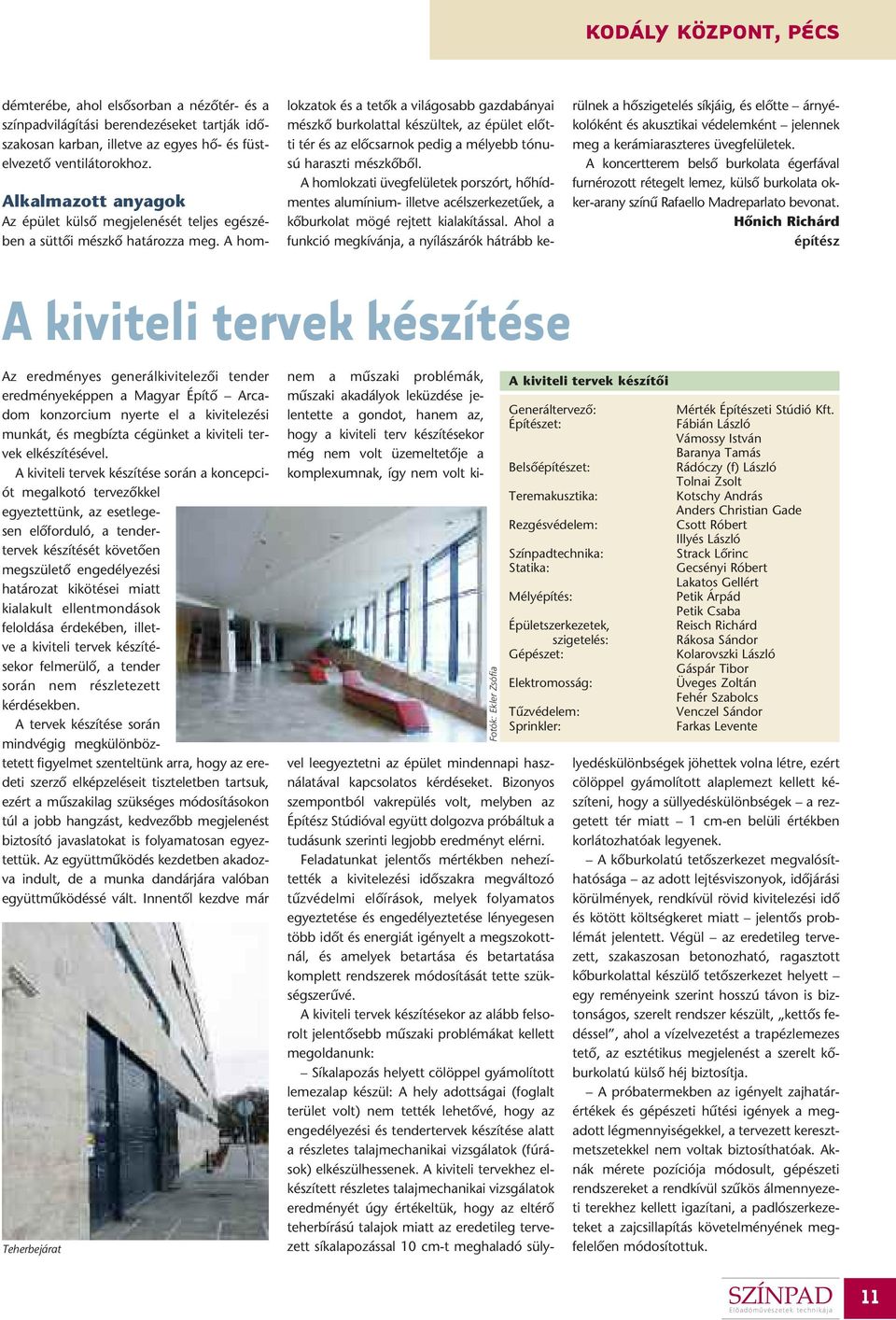 A homlokzatok és a tetôk a világosabb gazdabányai mészkô burkolattal készültek, az épület elôtti tér és az elôcsarnok pedig a mélyebb tónusú haraszti mészkôbôl.