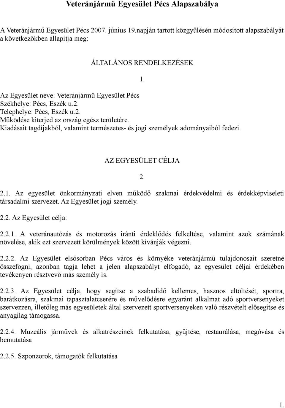 Telephelye: Pécs, Eszék u.2. Működése kiterjed az ország egész területére. Kiadásait tagdíjakból, valamint természetes- és jogi személyek adományaiból fedezi. 1.